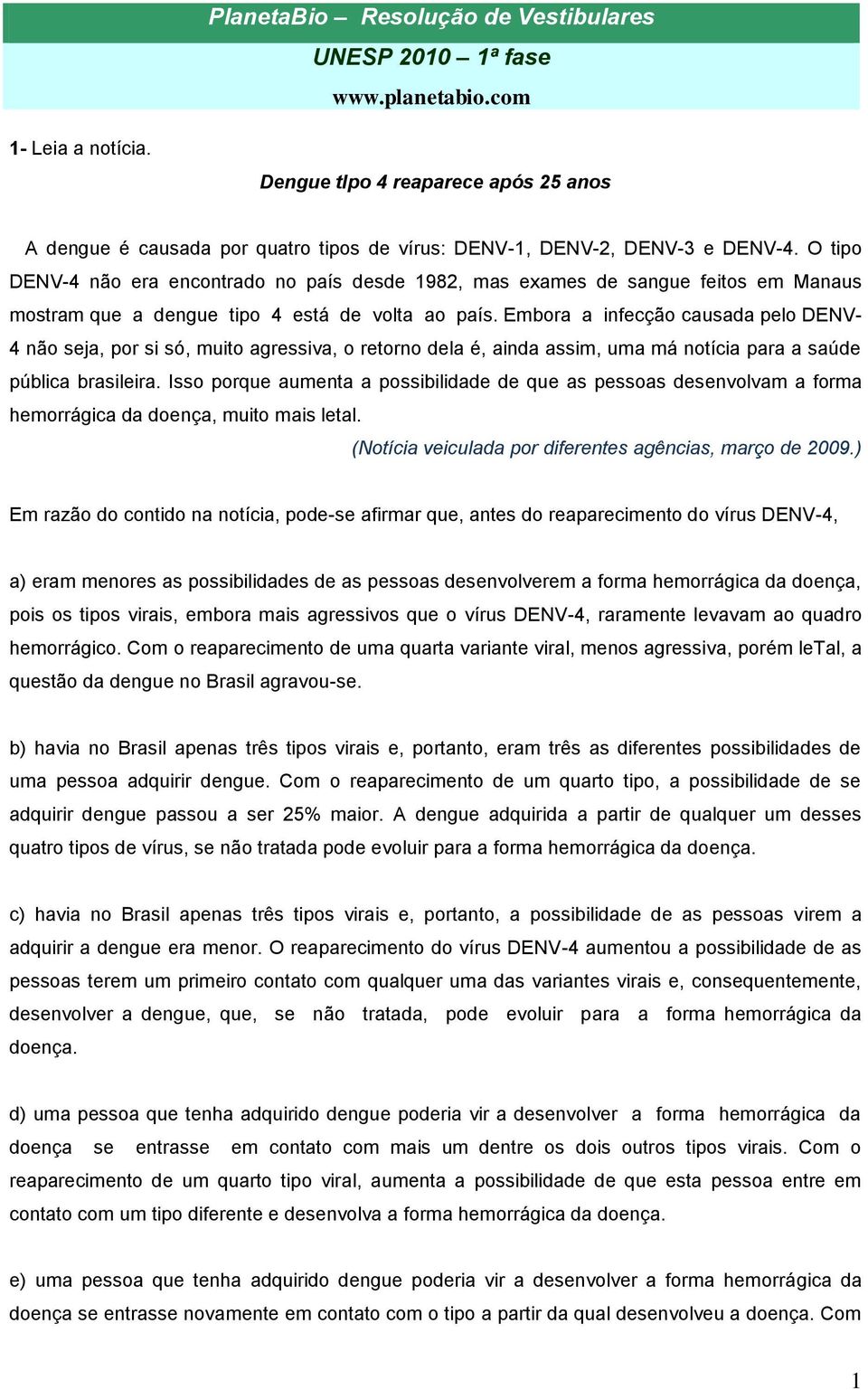 Embora a infecção causada pelo DENV- 4 não seja, por si só, muito agressiva, o retorno dela é, ainda assim, uma má notícia para a saúde pública brasileira.