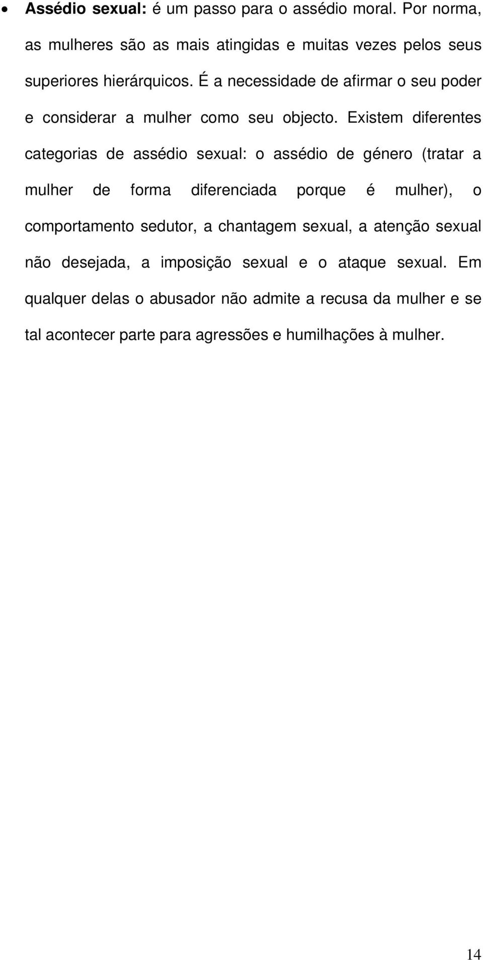 Existem diferentes categorias de assédio sexual: o assédio de género (tratar a mulher de forma diferenciada porque é mulher), o comportamento