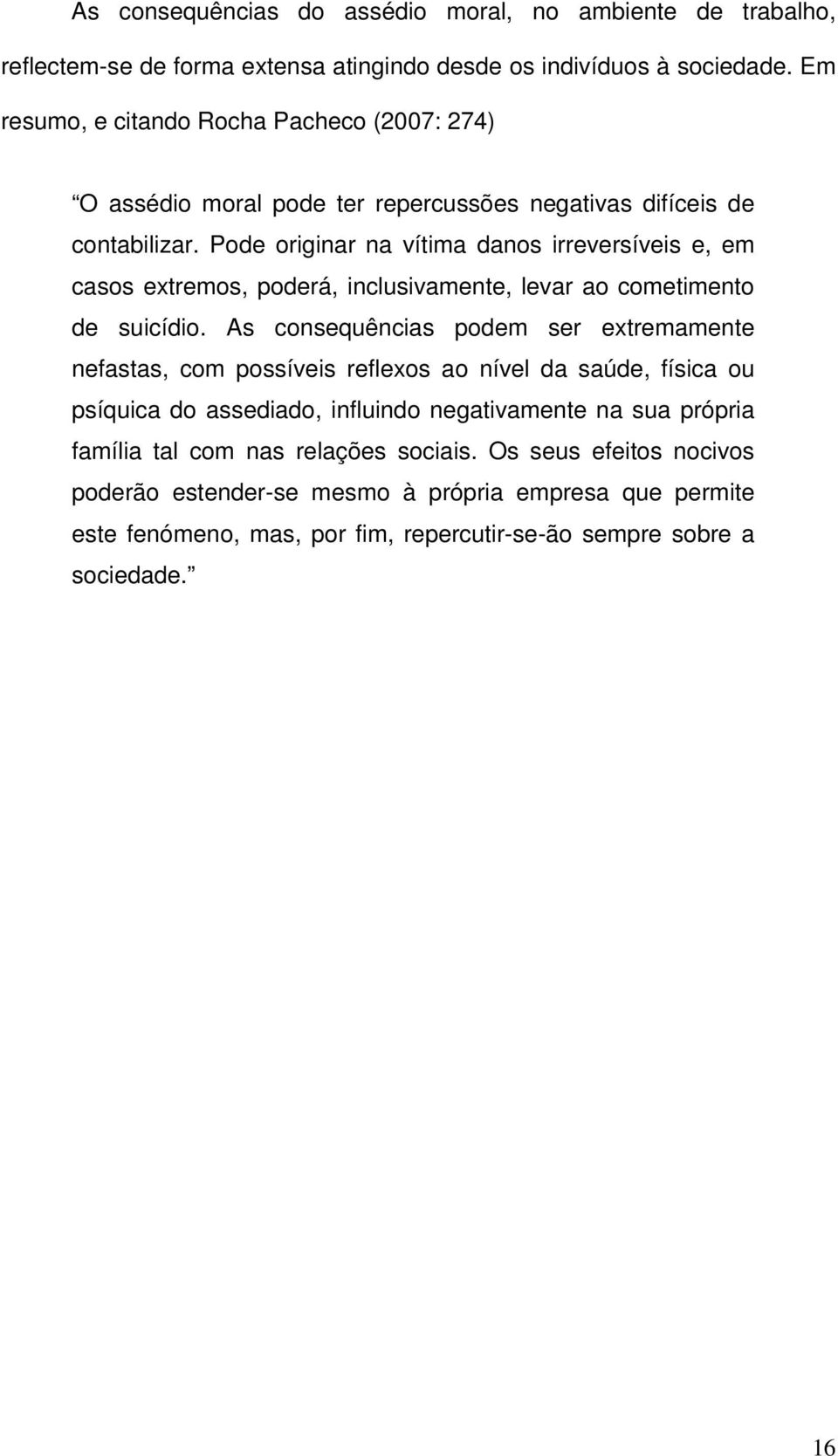 Pode originar na vítima danos irreversíveis e, em casos extremos, poderá, inclusivamente, levar ao cometimento de suicídio.