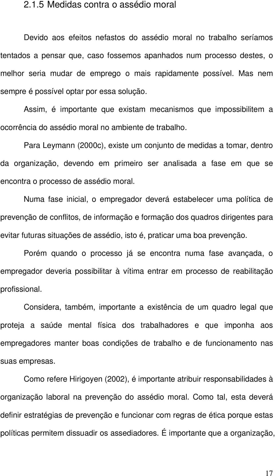 Assim, é importante que existam mecanismos que impossibilitem a ocorrência do assédio moral no ambiente de trabalho.