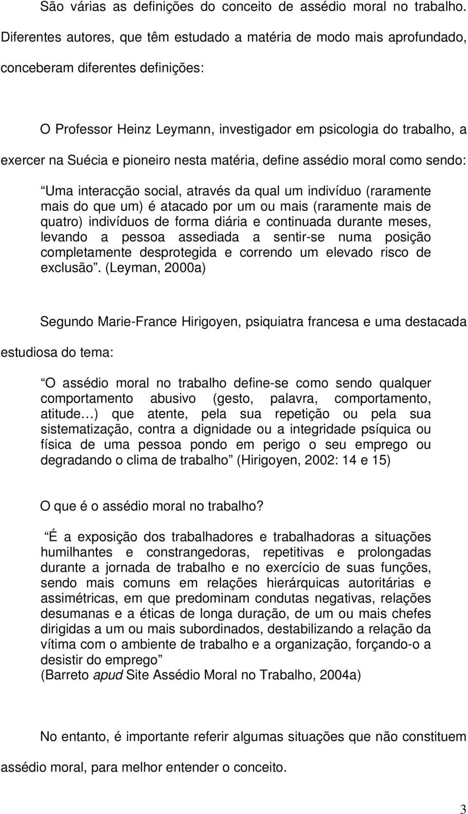 pioneiro nesta matéria, define assédio moral como sendo: Uma interacção social, através da qual um indivíduo (raramente mais do que um) é atacado por um ou mais (raramente mais de quatro) indivíduos