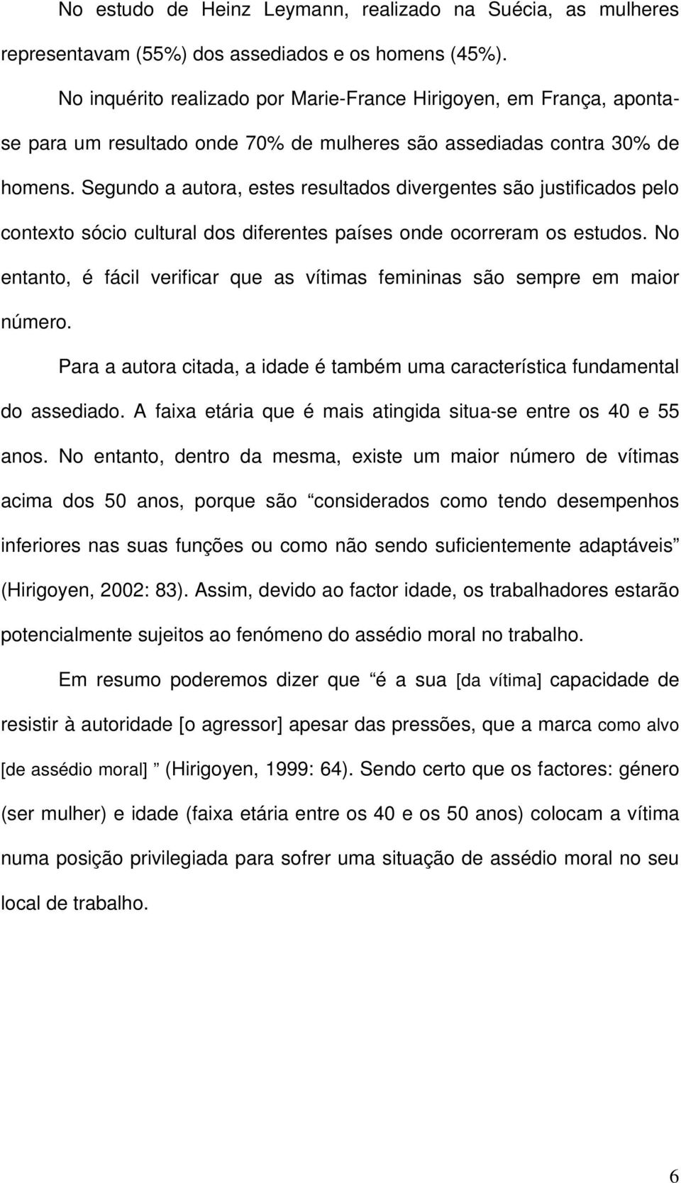 Segundo a autora, estes resultados divergentes são justificados pelo contexto sócio cultural dos diferentes países onde ocorreram os estudos.