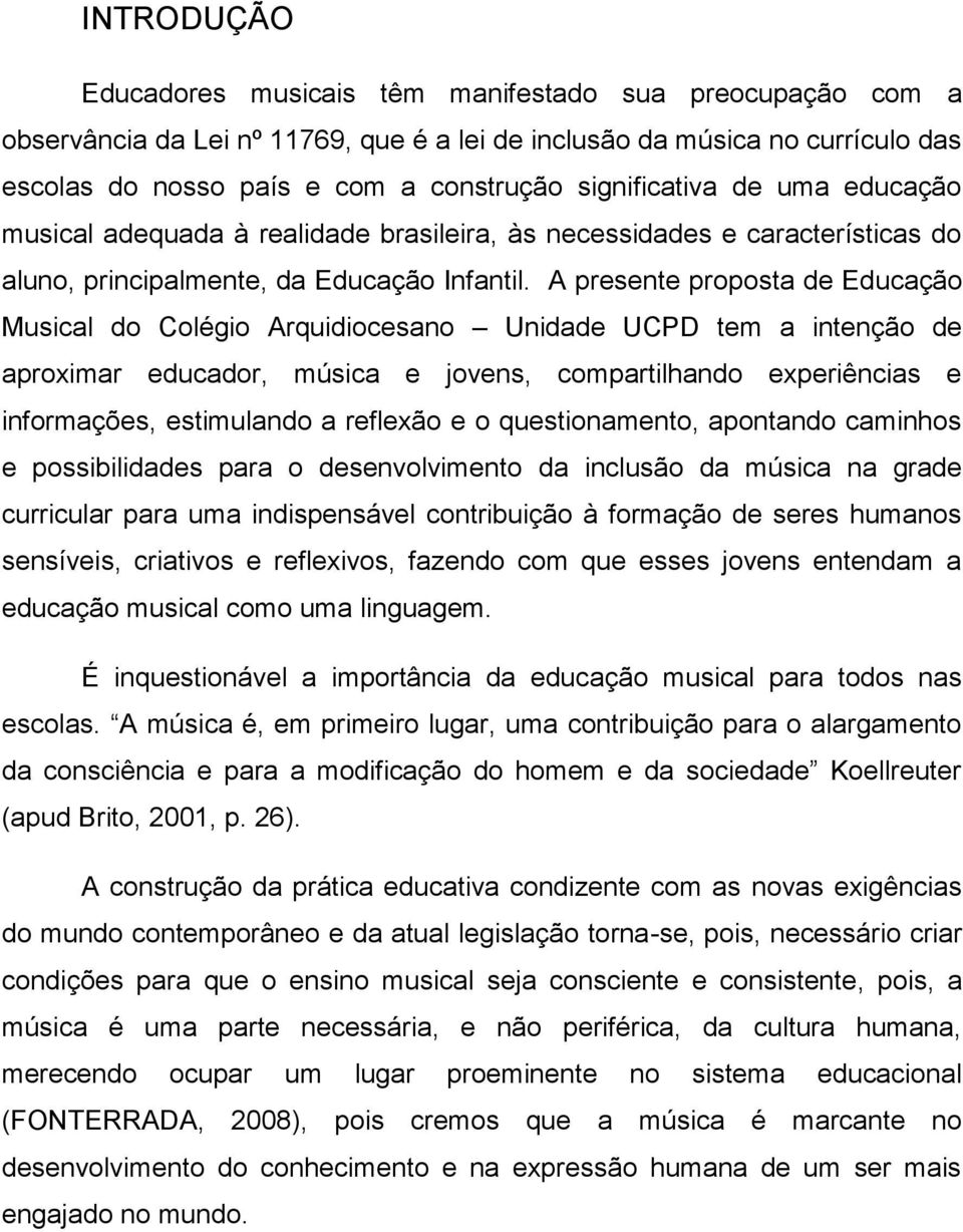 A presente proposta de Educação Musical do Colégio Arquidiocesano Unidade UCPD tem a intenção de aproximar educador, música e jovens, compartilhando experiências e informações, estimulando a reflexão