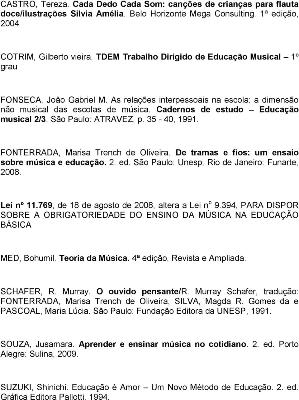 Cadernos de estudo Educação musical 2/3, São Paulo: ATRAVEZ, p. 35-40, 1991. FONTERRADA, Marisa Trench de Oliveira. De tramas e fios: um ensaio sobre música e edu