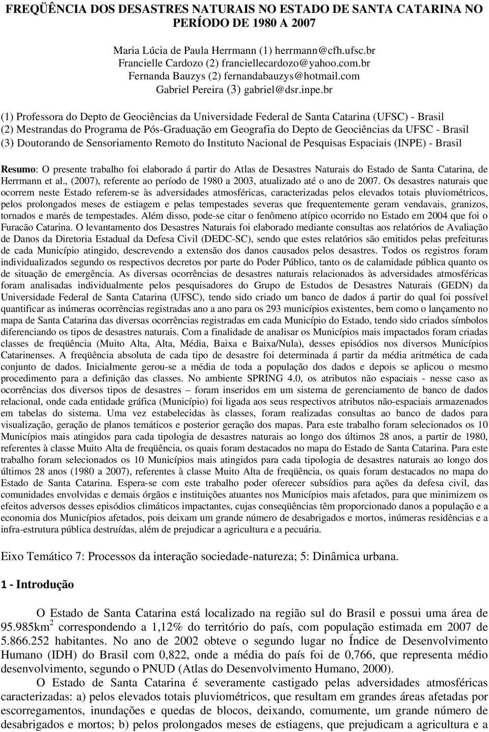 br (1) Professora do Depto de Geociências da Universidade Federal de Santa Catarina (UFSC) - Brasil (2) Mestrandas do Programa de Pós-Graduação em Geografia do Depto de Geociências da UFSC - Brasil