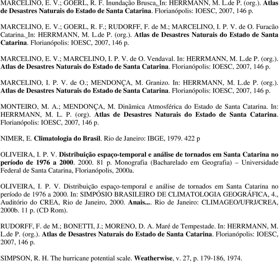 In: HERRMANN, M. L.de P. (org.). Atlas de Desastres Naturais do Estado de Santa Catarina. Florianópolis: IOESC, 2007, 146 p. MARCELINO, I. P. V. de O.; MENDONÇA, M. Granizo. In: HERRMANN, M. L.de P. (org.). Atlas de Desastres Naturais do Estado de Santa Catarina. Florianópolis: IOESC, 2007, 146 p. MONTEIRO, M.