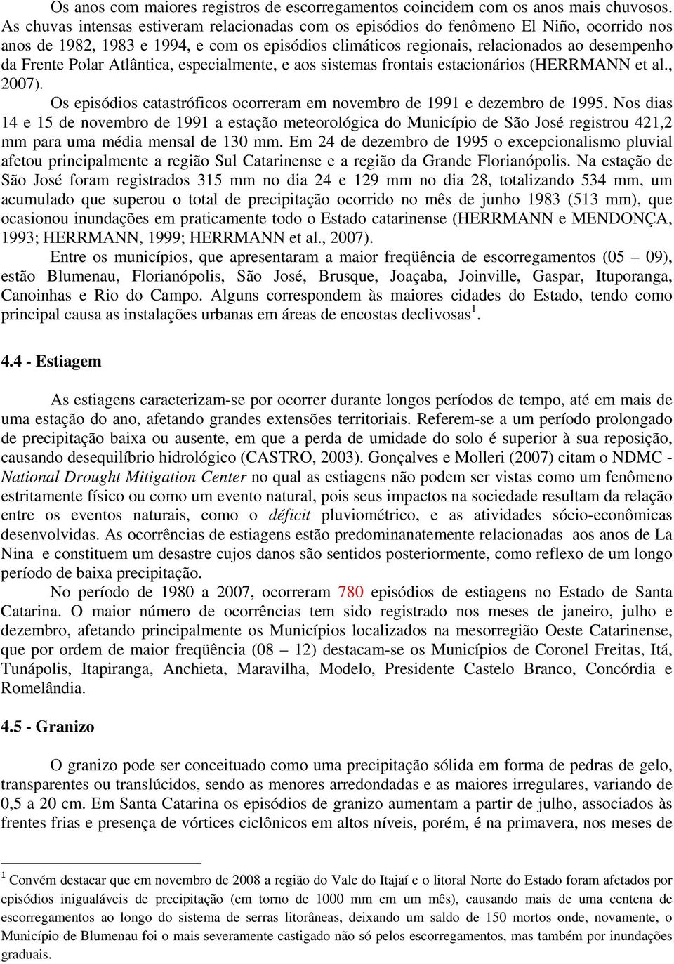 Polar Atlântica, especialmente, e aos sistemas frontais estacionários (HERRMANN et al., 2007). Os episódios catastróficos ocorreram em novembro de 1991 e dezembro de 1995.