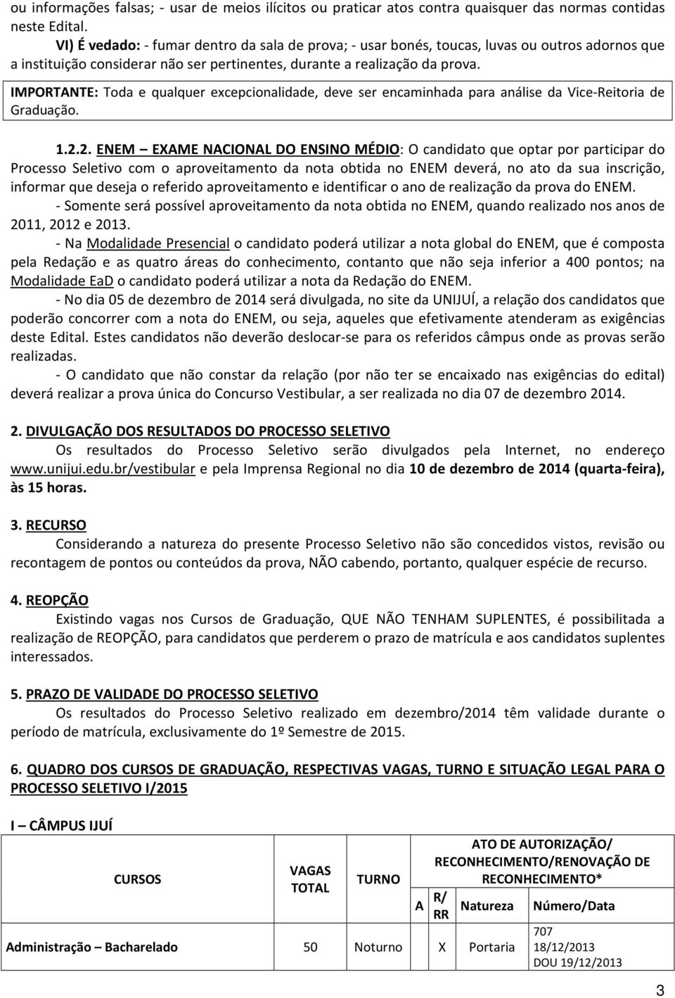 IMPORTANTE: Toda e qualquer excepcionalidade, deve ser encaminhada para análise da Vice-Reitoria de Graduação. 1.2.