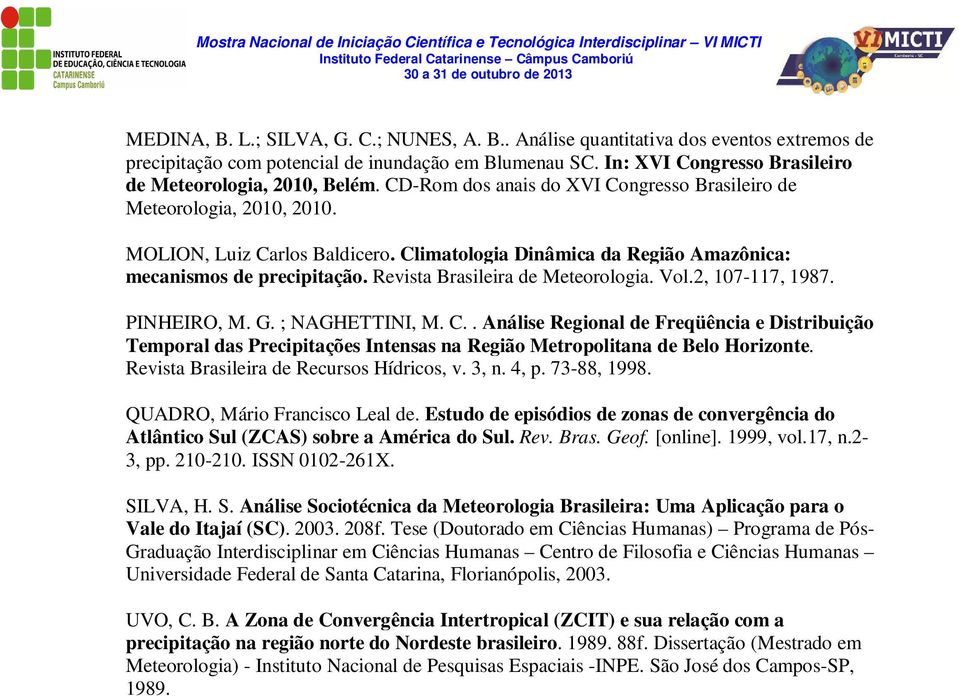 Climatologia Dinâmica da Região Amazônica: mecanismos de precipitação. Revista Brasileira de Meteorologia. Vol.2, 107-117, 1987. PINHEIRO, M. G. ; NAGHETTINI, M. C.