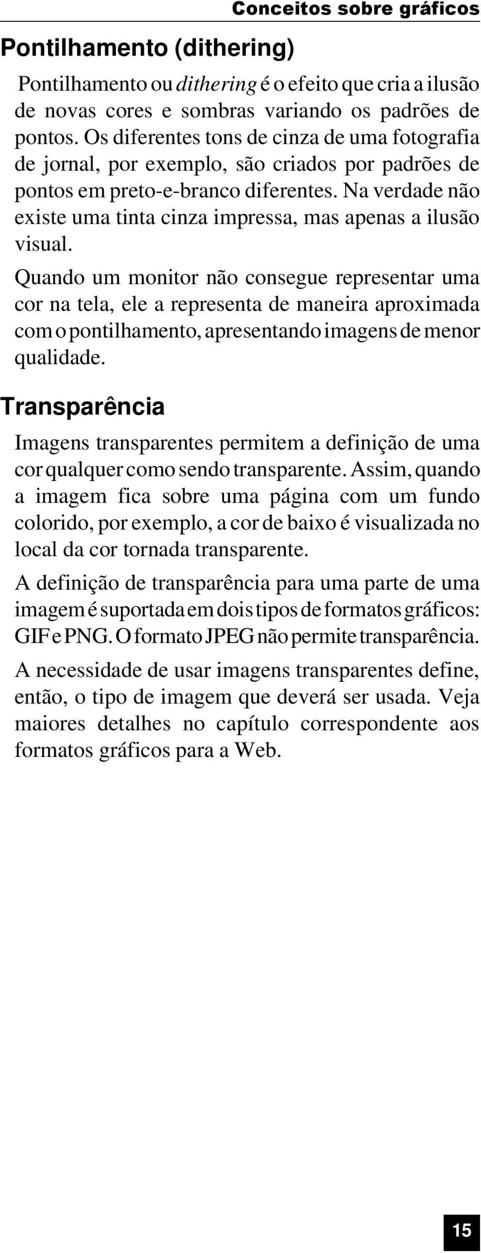 Na verdade não existe uma tinta cinza impressa, mas apenas a ilusão visual.