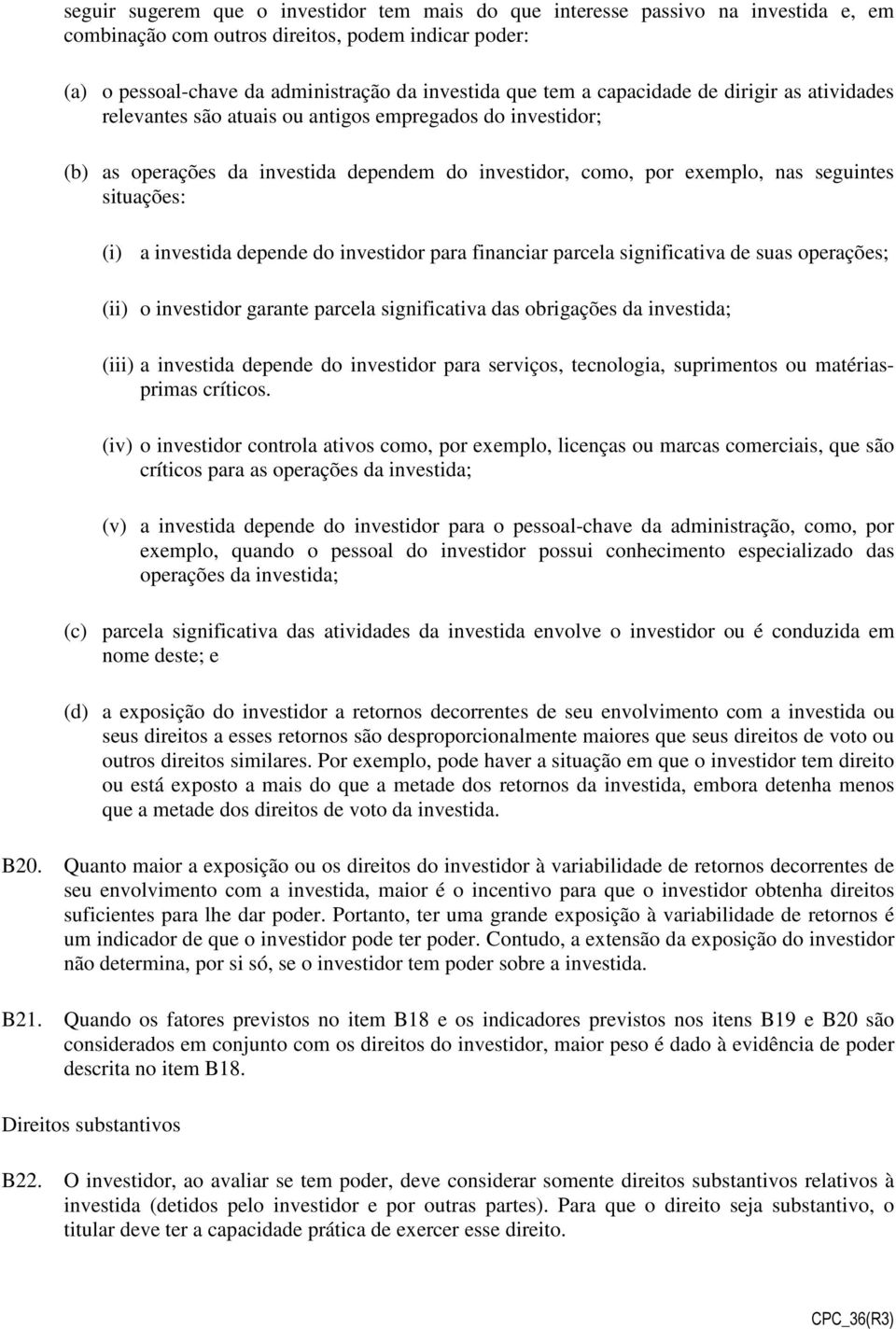 investida depende do investidor para financiar parcela significativa de suas operações; (ii) o investidor garante parcela significativa das obrigações da investida; (iii) a investida depende do