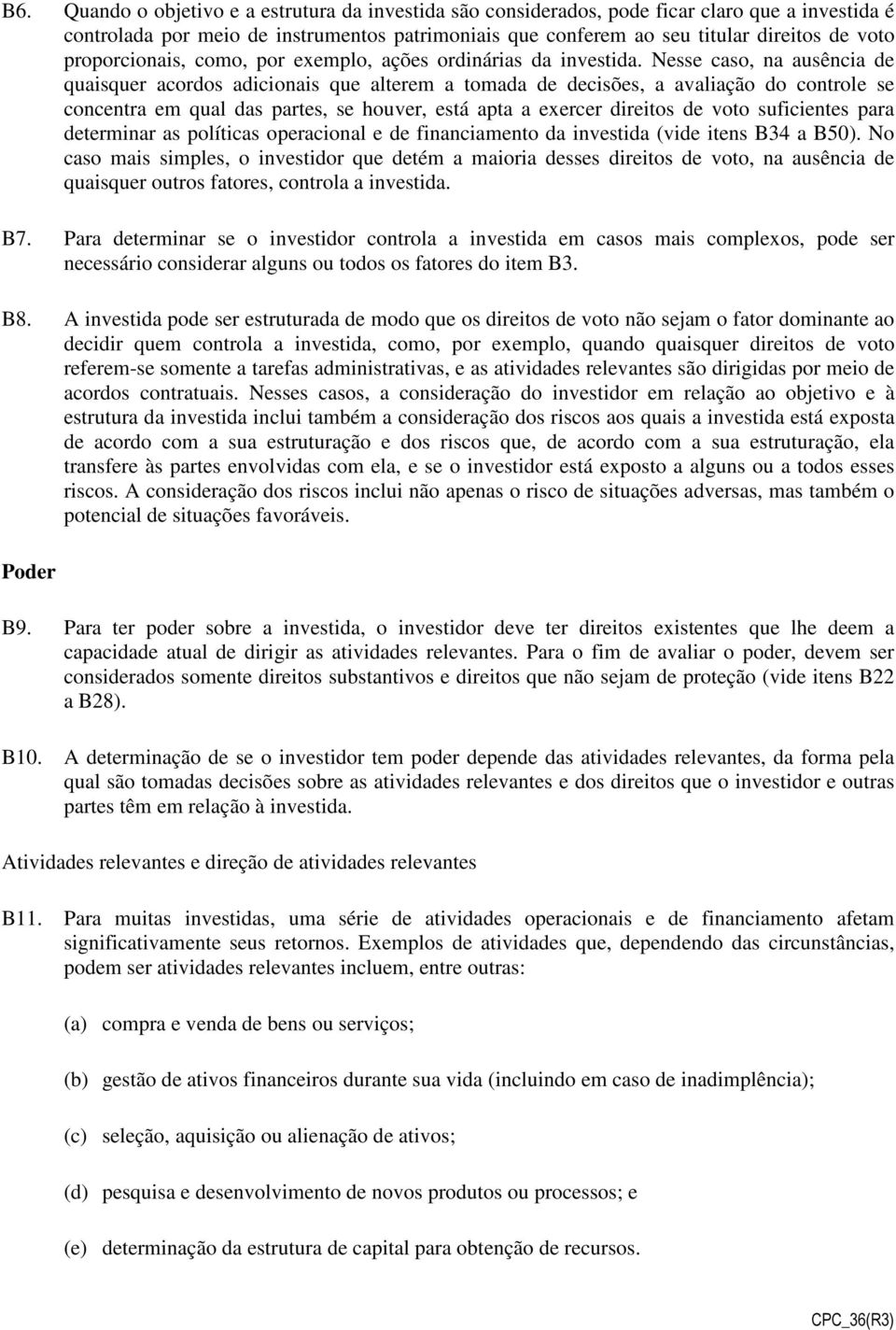 Nesse caso, na ausência de quaisquer acordos adicionais que alterem a tomada de decisões, a avaliação do controle se concentra em qual das partes, se houver, está apta a exercer direitos de voto