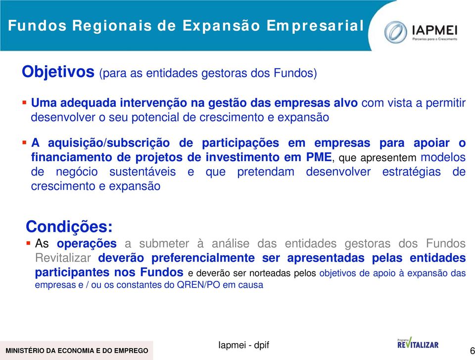 que pretendam desenvolver estratégias de crescimento e expansão Condições: As operações a submeter à análise das entidades gestoras dos Fundos Revitalizar deverão preferencialmente ser