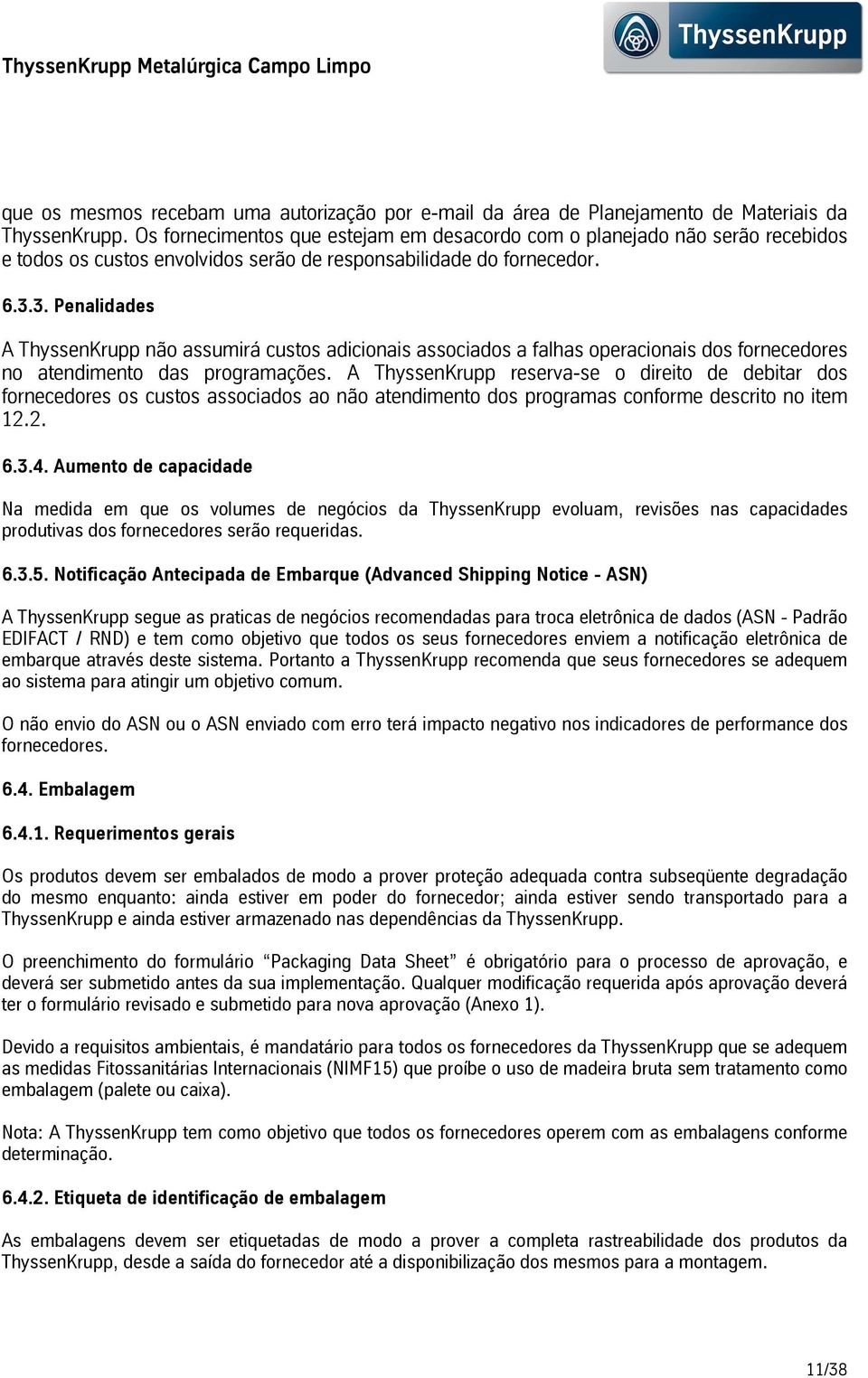 3.Penalidades AThyssenKruppnãoassumirácustosadicionaisassociadosafalhasoperacionaisdosfornecedores no atendimento das programações.