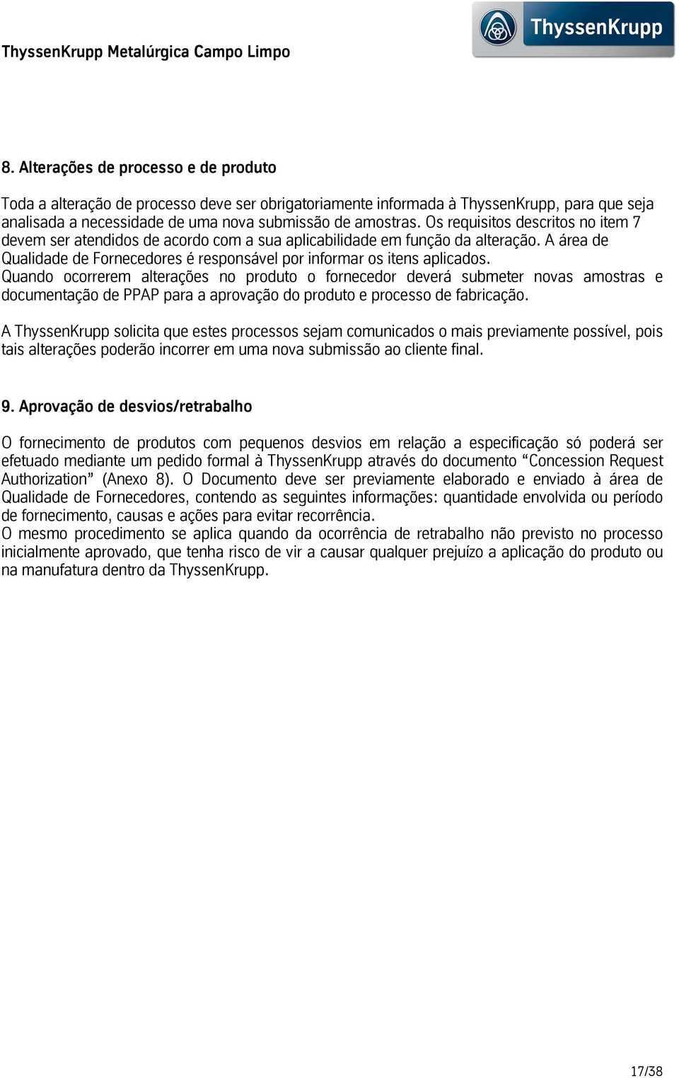 Quando ocorrerem alterações no produto o fornecedor deverá submeter novas amostras e documentaçãodeppapparaaaprovaçãodoprodutoeprocessodefabricação.