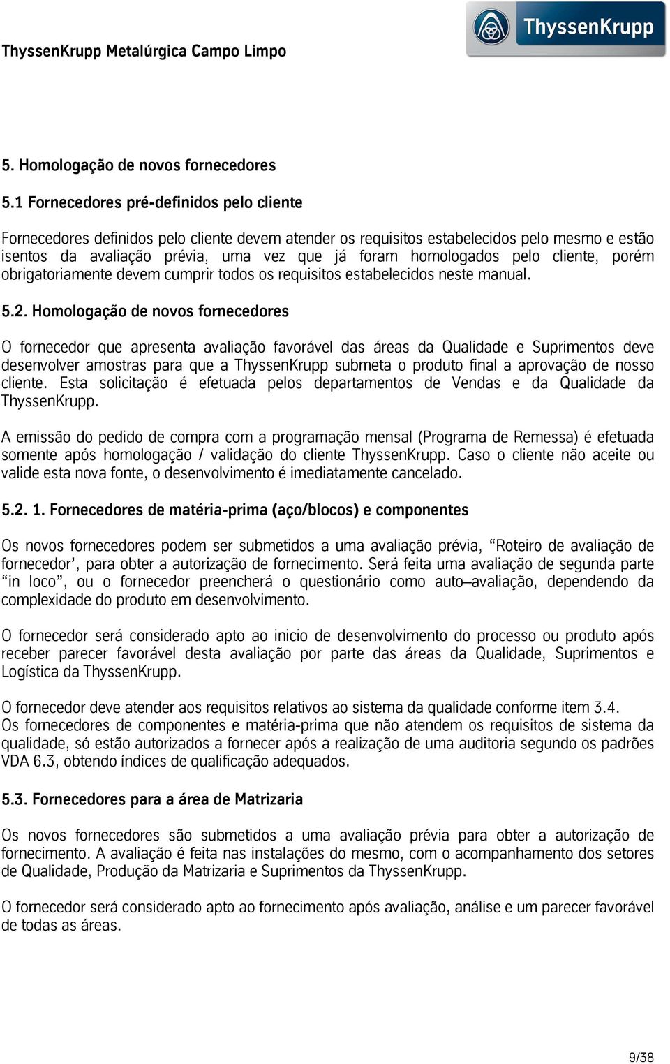 porém obrigatoriamentedevemcumprirtodososrequisitosestabelecidosnestemanual. 5.2.