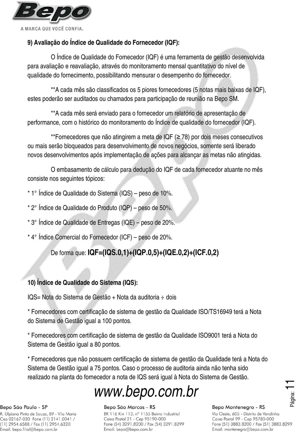 **A cada mês são classificados os 5 piores fornecedores (5 notas mais baixas de IQF), estes poderão ser auditados ou chamados para participação de reunião na Bepo SM.