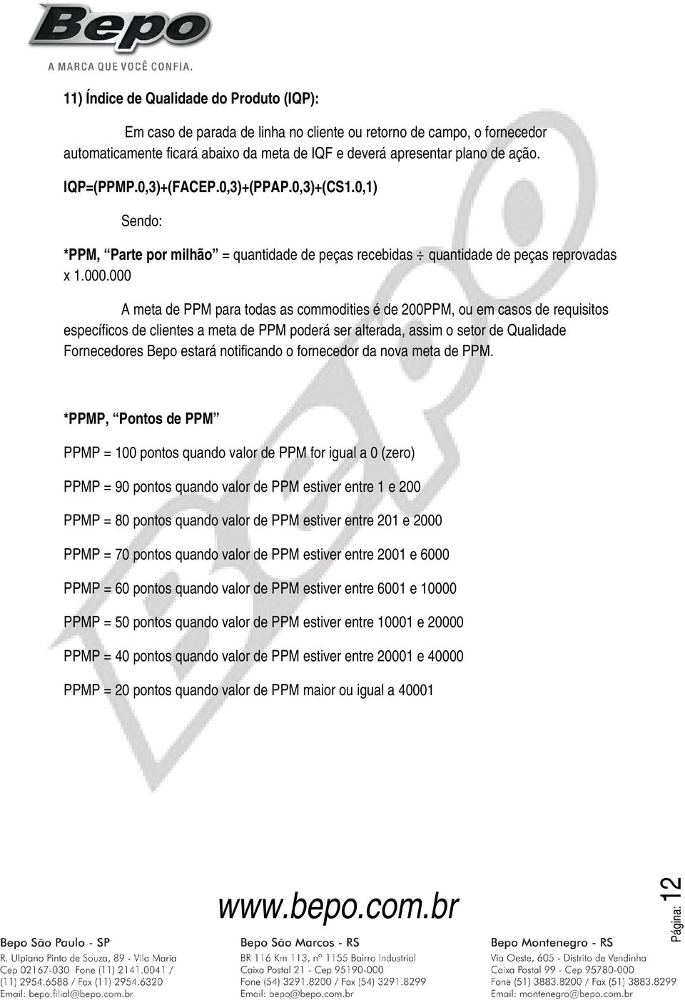 000 A meta de PPM para todas as commodities é de 200PPM, ou em casos de requisitos específicos de clientes a meta de PPM poderá ser alterada, assim o setor de Qualidade Fornecedores Bepo estará
