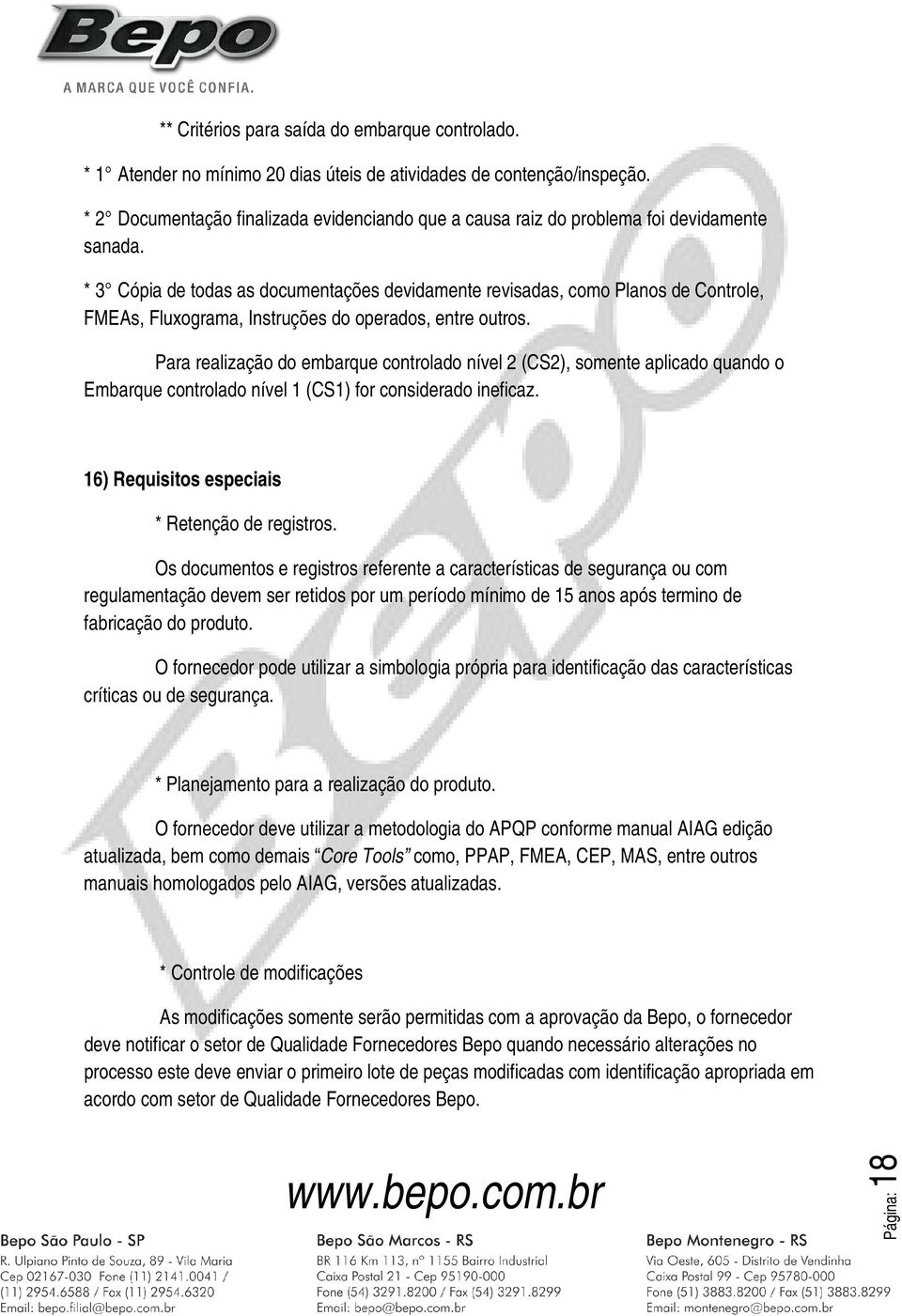 * 3 Cópia de todas as documentações devidamente revisadas, como Planos de Controle, FMEAs, Fluxograma, Instruções do operados, entre outros.