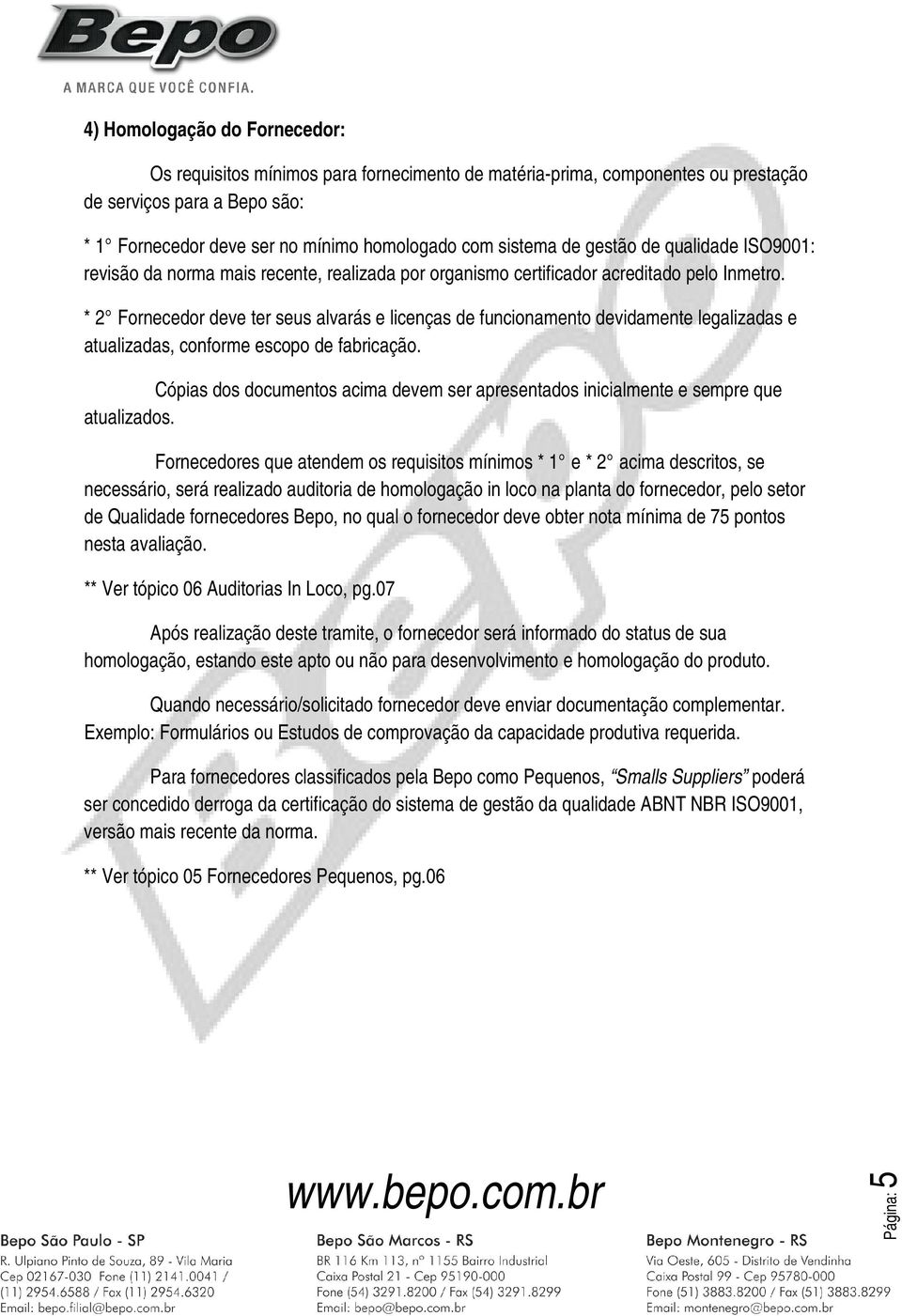 * 2 Fornecedor deve ter seus alvarás e licenças de funcionamento devidamente legalizadas e atualizadas, conforme escopo de fabricação.