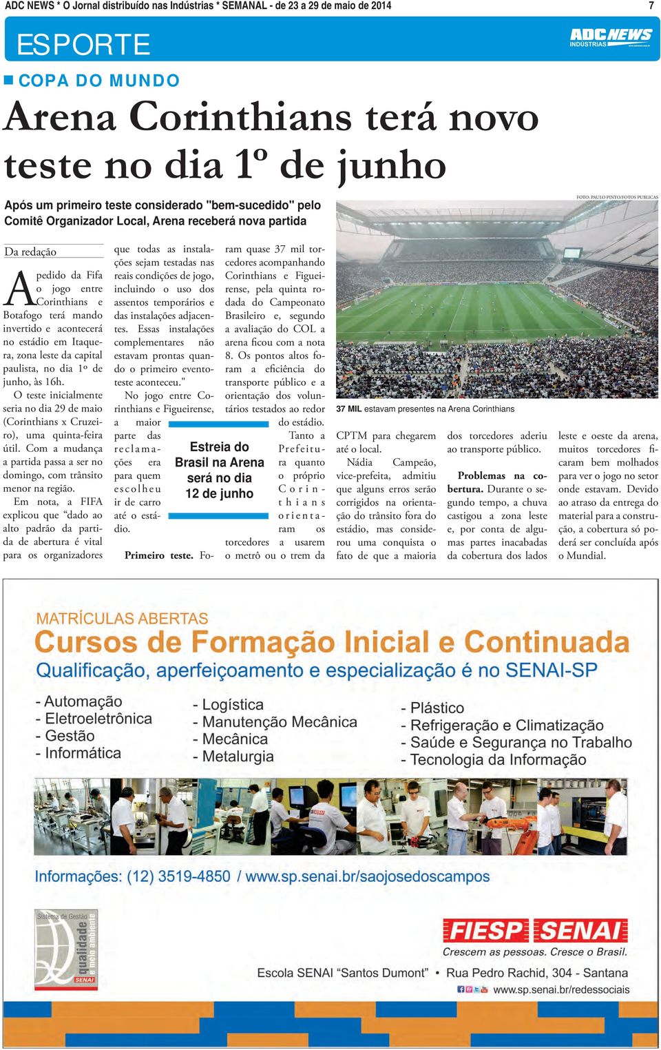 acontecerá no estádio em Itaquera, zona leste da capital paulista, no dia 1º de junho, às 16h. O teste inicialmente seria no dia 29 de maio (Corinthians x Cruzeiro), uma quinta-feira útil.
