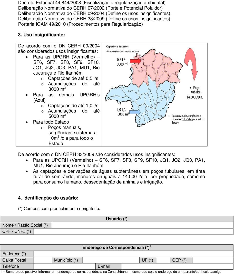 Normativa do CERH 33/2009 (Define os usos insignificantes) Portaria IGAM 49/2010 (Procedimentos para Regularização) 3.