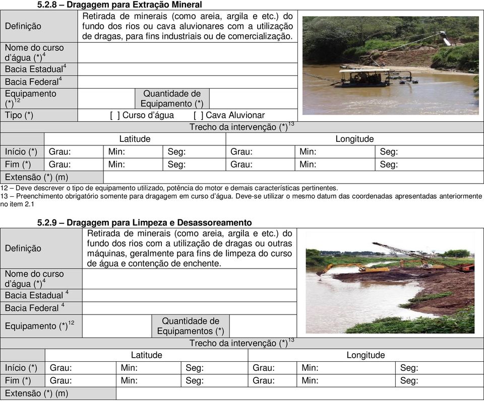 Longitude Início (*) Grau: Min: Seg: Grau: Min: Seg: Fim (*) Grau: Min: Seg: Grau: Min: Seg: Extensão (*) (m) 12 Deve descrever o tipo de equipamento utilizado, potência do motor e demais