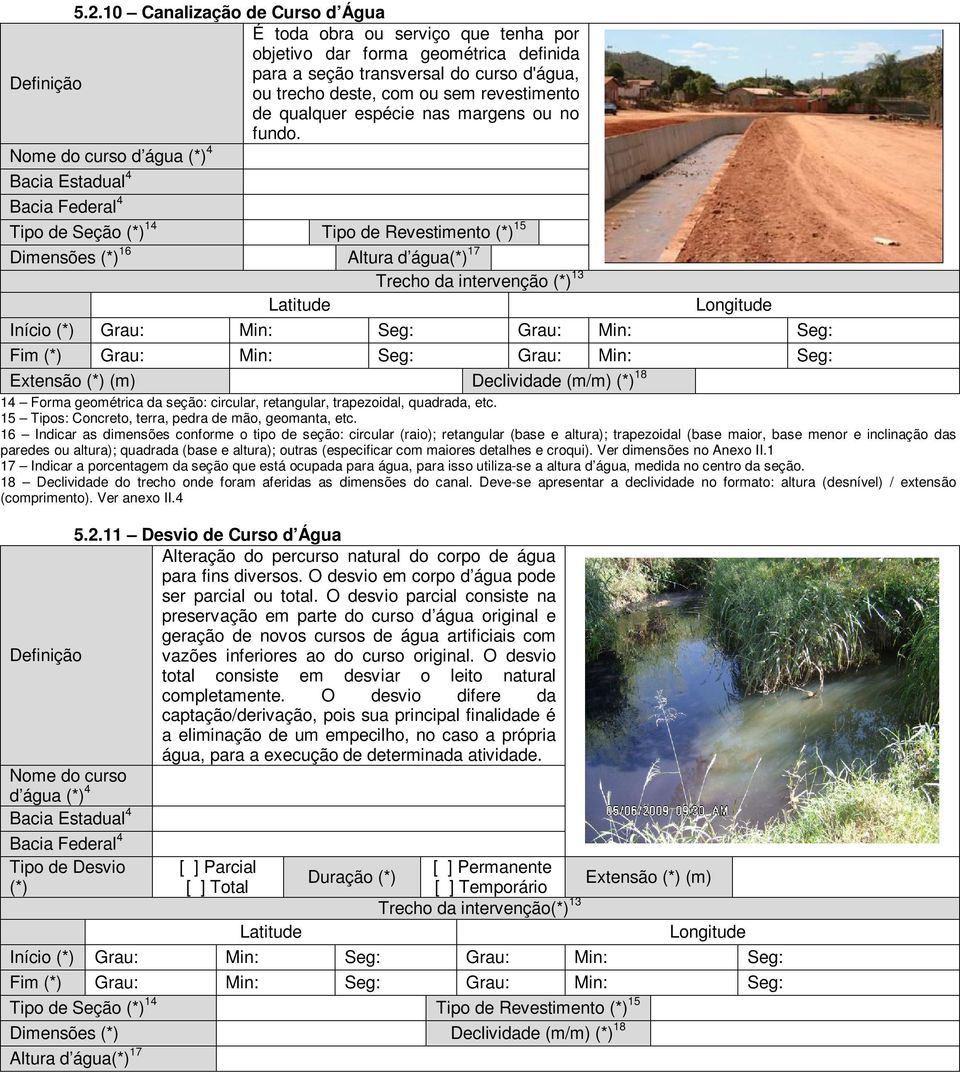 Nome do curso d água (*) 4 Bacia Estadual 4 Bacia Federal 4 Tipo de Seção (*) 14 Tipo de Revestimento (*) 15 Dimensões (*) 16 Altura d água(*) 17 Latitude Trecho da intervenção (*) 13 Longitude