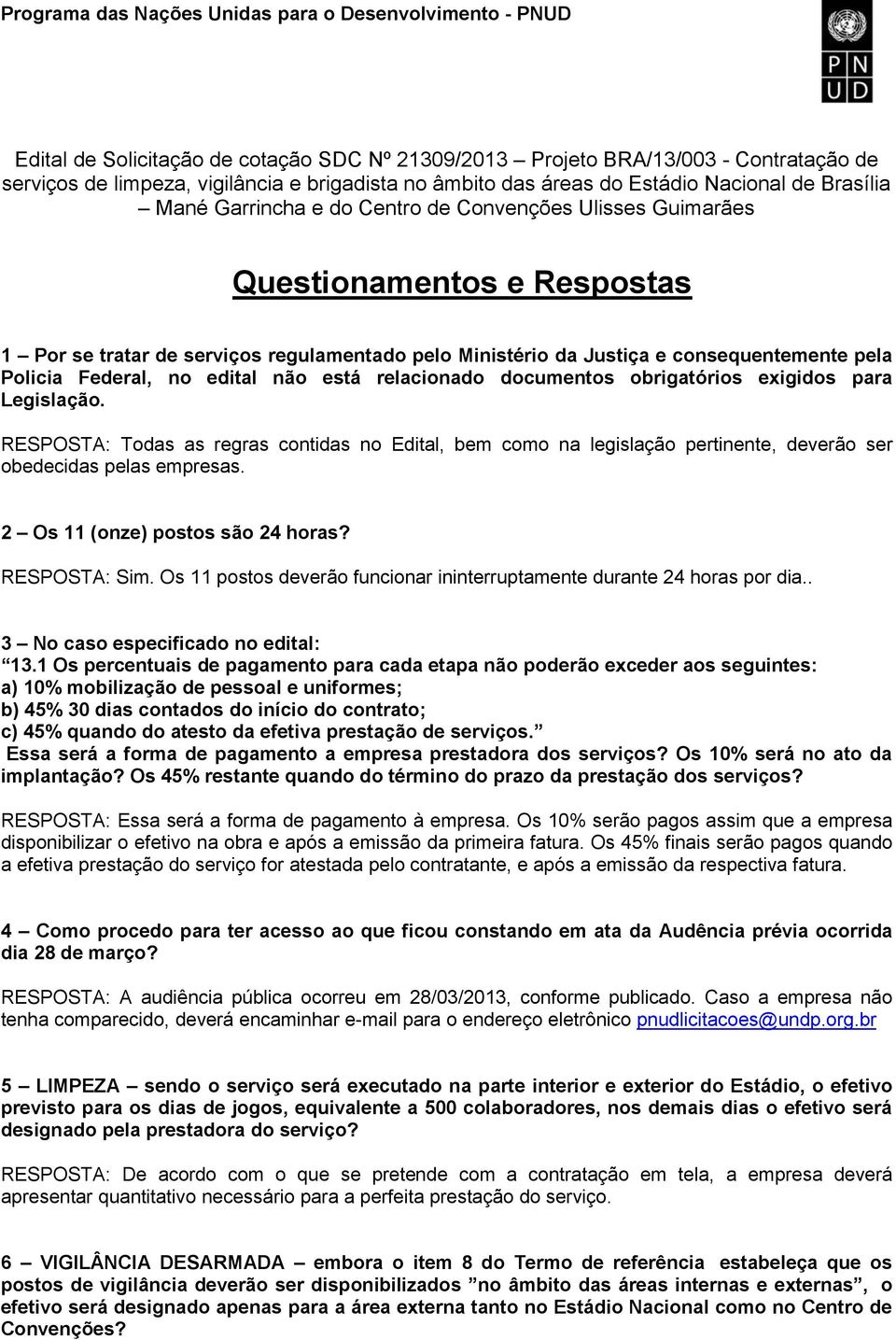 está relacionado documentos obrigatórios exigidos para Legislação. RESPOSTA: Todas as regras contidas no Edital, bem como na legislação pertinente, deverão ser obedecidas pelas empresas.