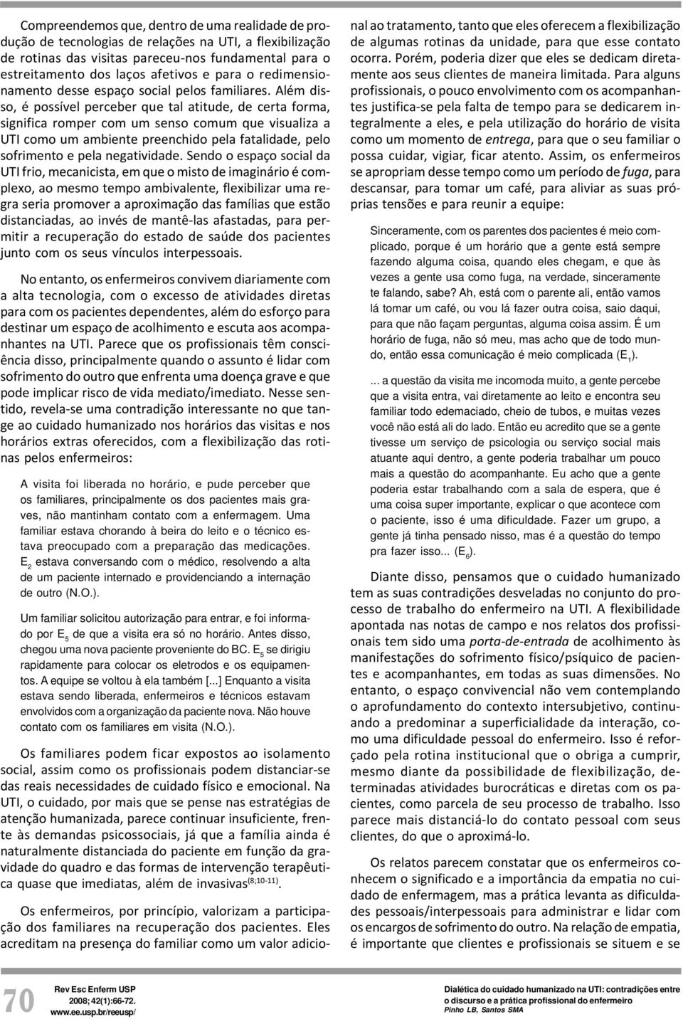 Além disso, é possível perceber que tal atitude, de certa forma, significa romper com um senso comum que visualiza a UTI como um ambiente preenchido pela fatalidade, pelo sofrimento e pela