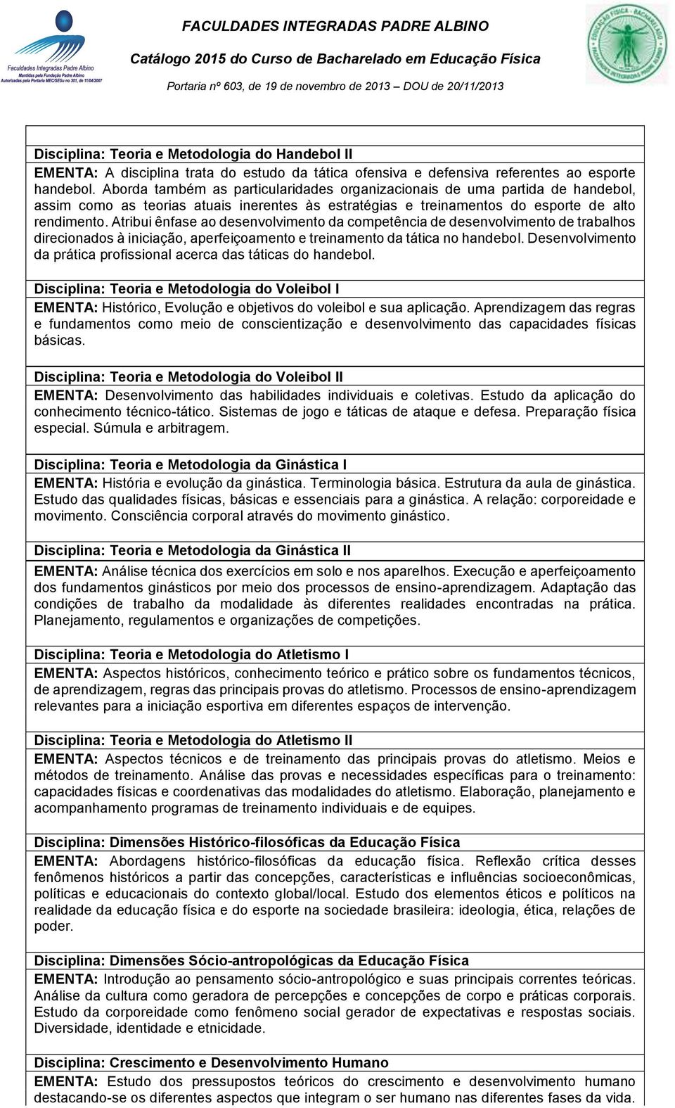 Atribui ênfase ao desenvolvimento da competência de desenvolvimento de trabalhos direcionados à iniciação, aperfeiçoamento e treinamento da tática no handebol.