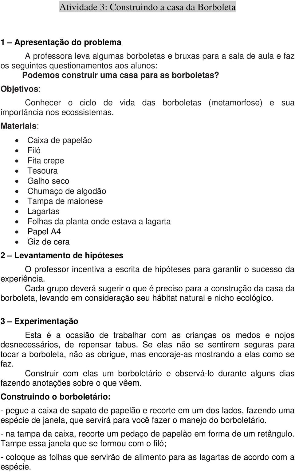 Materiais: Caixa de papelão Filó Fita crepe Tesoura Galho seco Chumaço de algodão Tampa de maionese Lagartas Folhas da planta onde estava a lagarta Papel A4 Giz de cera 2 Levantamento de hipóteses O