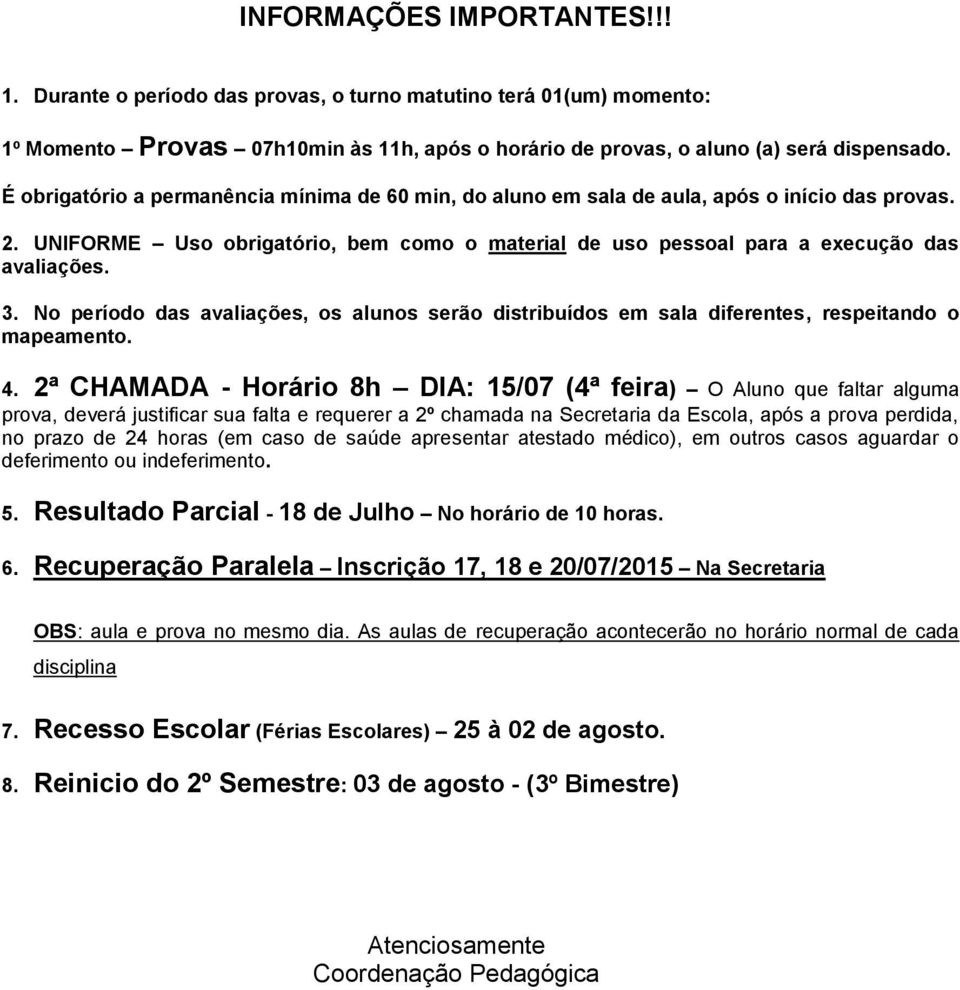 No período das avaliações, os alunos serão distribuídos em sala diferentes, respeitando o mapeamento. 4.