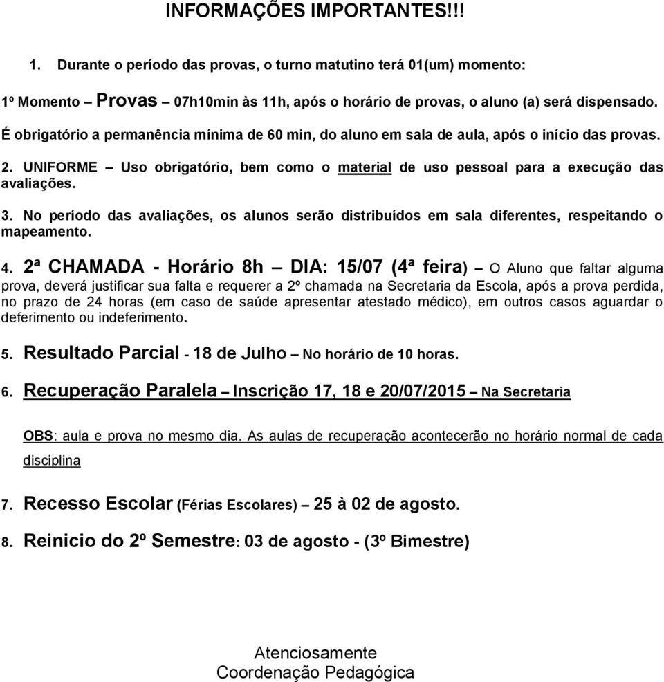 No período das avaliações, os alunos serão distribuídos em sala diferentes, respeitando o mapeamento. 4.