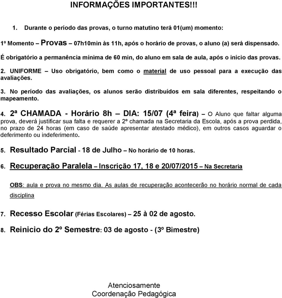 No período das avaliações, os alunos serão distribuídos em sala diferentes, respeitando o mapeamento. 4.