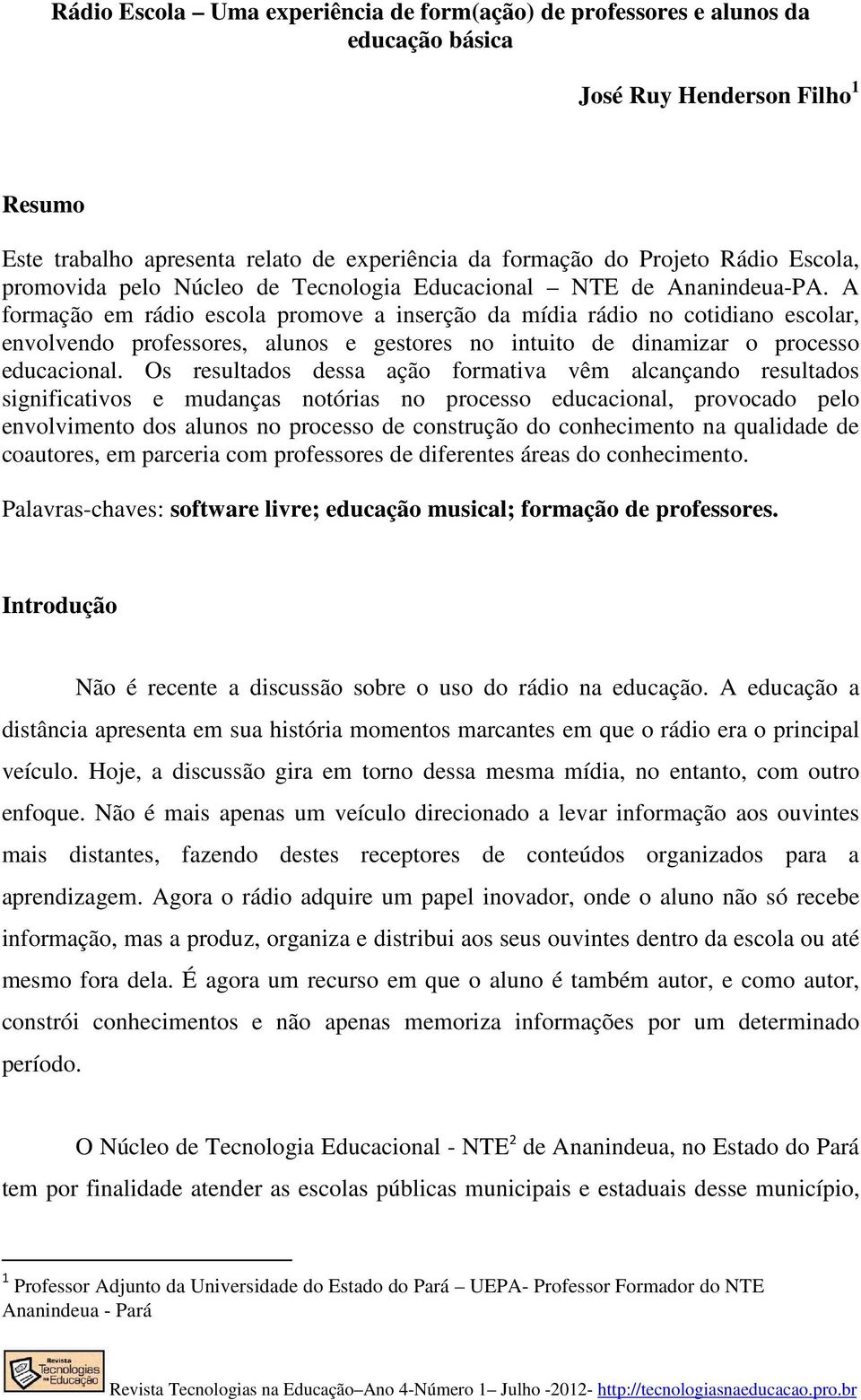 A formação em rádio escola promove a inserção da mídia rádio no cotidiano escolar, envolvendo professores, alunos e gestores no intuito de dinamizar o processo educacional.