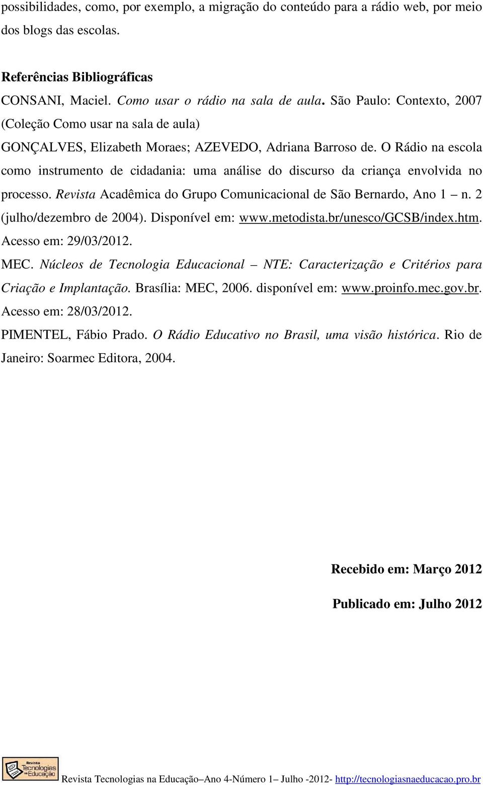 O Rádio na escola como instrumento de cidadania: uma análise do discurso da criança envolvida no processo. Revista Acadêmica do Grupo Comunicacional de São Bernardo, Ano 1 n.