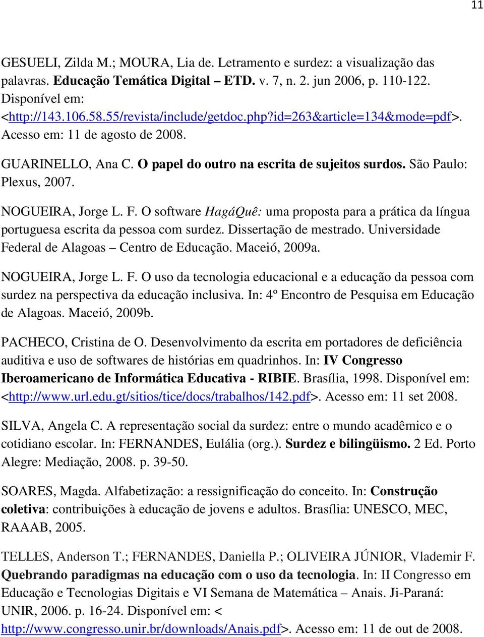 NOGUEIRA, Jorge L. F. O software HagáQuê: uma proposta para a prática da língua portuguesa escrita da pessoa com surdez. Dissertação de mestrado. Universidade Federal de Alagoas Centro de Educação.