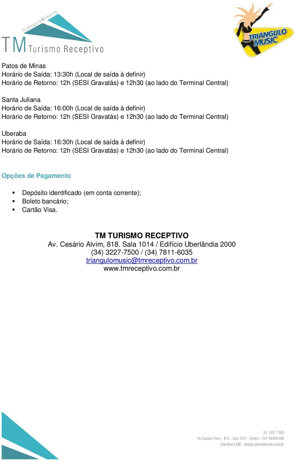 identificado (em conta corrente); Boleto bancário; Cartão Visa. TM TURISMO RECEPTIVO Av. Cesário Alvim, 818.