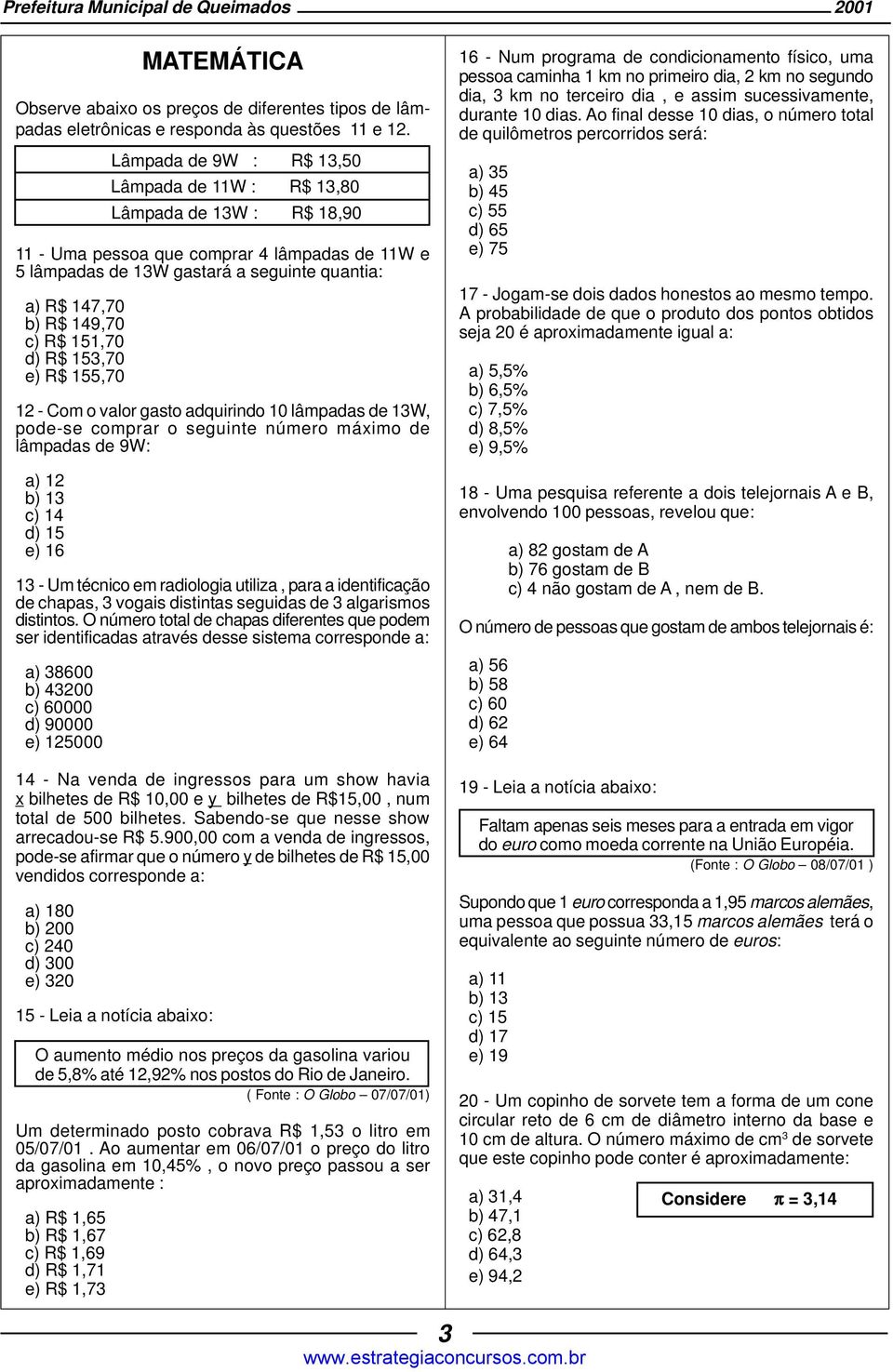 R$ 151,70 d) R$ 153,70 e) R$ 155,70 12 - Com o valor gasto adquirindo 10 lâmpadas de 13W, pode-se comprar o seguinte número máximo de lâmpadas de 9W: a) 12 b) 13 c) 14 d) 15 e) 16 13 - Um técnico em