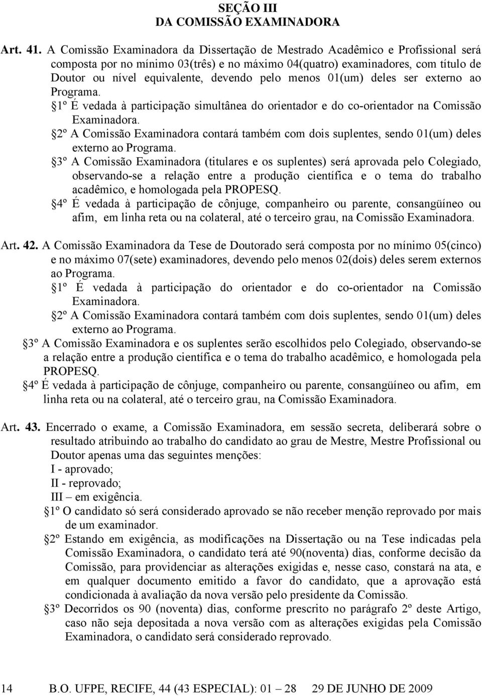 pelo menos 01(um) deles ser externo ao Programa. 1º É vedada à participação simultânea do orientador e do co-orientador na Comissão Examinadora.