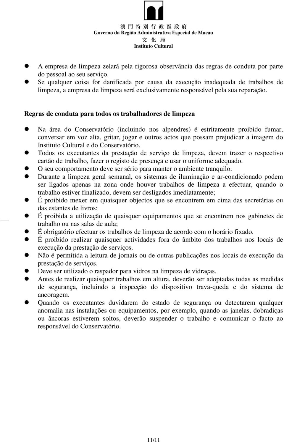 Regras de conduta para todos os trabalhadores de limpeza Na área do Conservatório (incluindo nos alpendres) é estritamente proibido fumar, conversar em voz alta, gritar, jogar e outros actos que