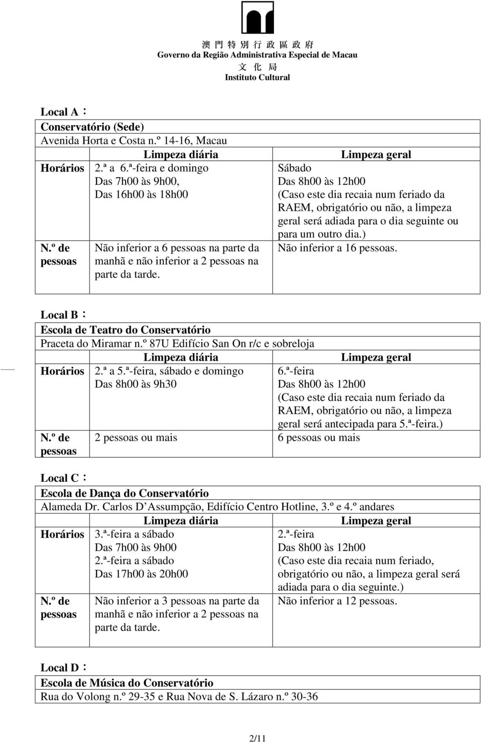 Limpeza geral Sábado Das 8h00 às 12h00 (Caso este dia recaia num feriado da RAEM, obrigatório ou não, a limpeza geral será adiada para o dia seguinte ou para um outro dia.) Não inferior a 16 pessoas.