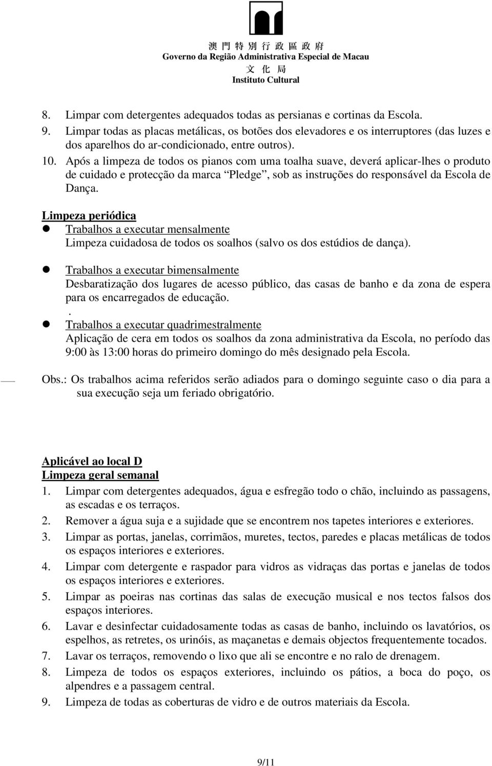 Após a limpeza de todos os pianos com uma toalha suave, deverá aplicar-lhes o produto de cuidado e protecção da marca Pledge, sob as instruções do responsável da Escola de Dança.