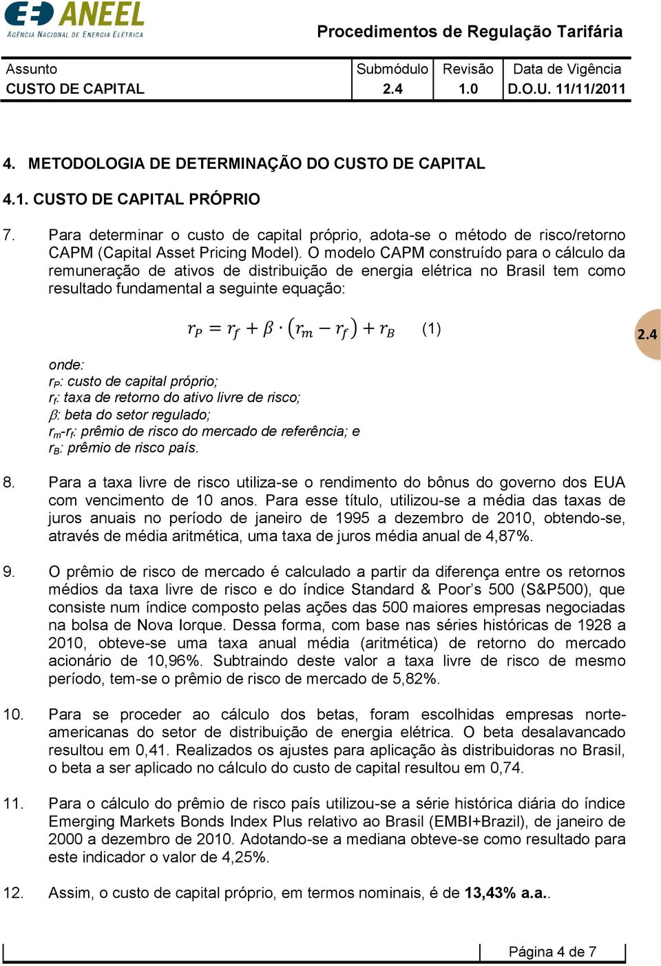 O modelo CAPM construído para o cálculo da remuneração de ativos de distribuição de energia elétrica no Brasil tem como resultado fundamental a seguinte equação: (1) onde: r P : custo de capital