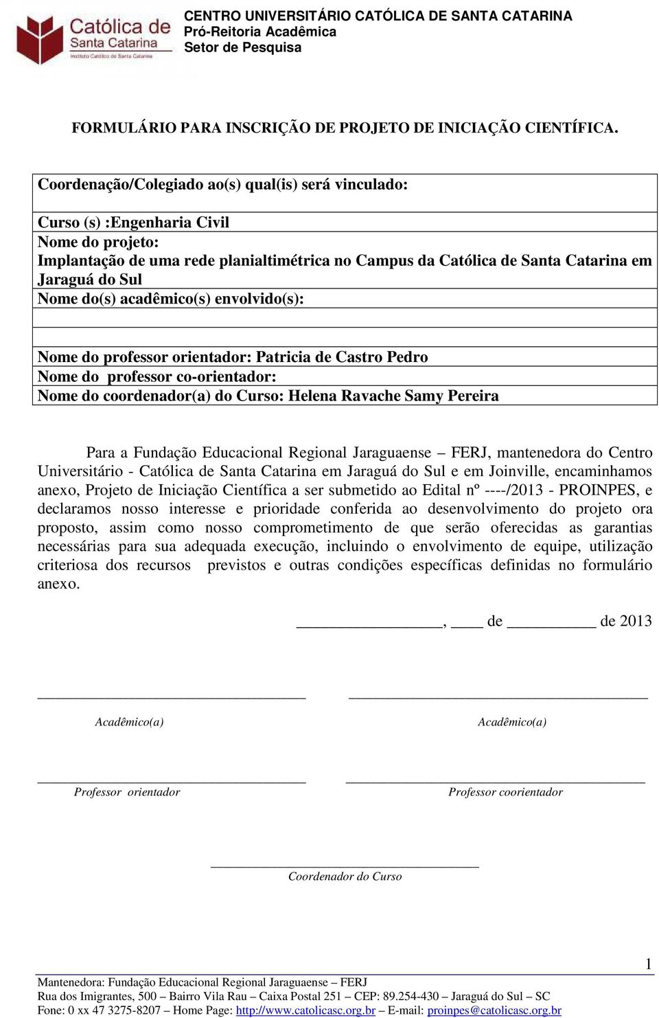 Nome do(s) acadêmico(s) envolvido(s): Nome do professor orientador: Patricia de Castro Pedro Nome do professor co-orientador: Nome do coordenador(a) do Curso: Helena Ravache Samy Pereira Para a