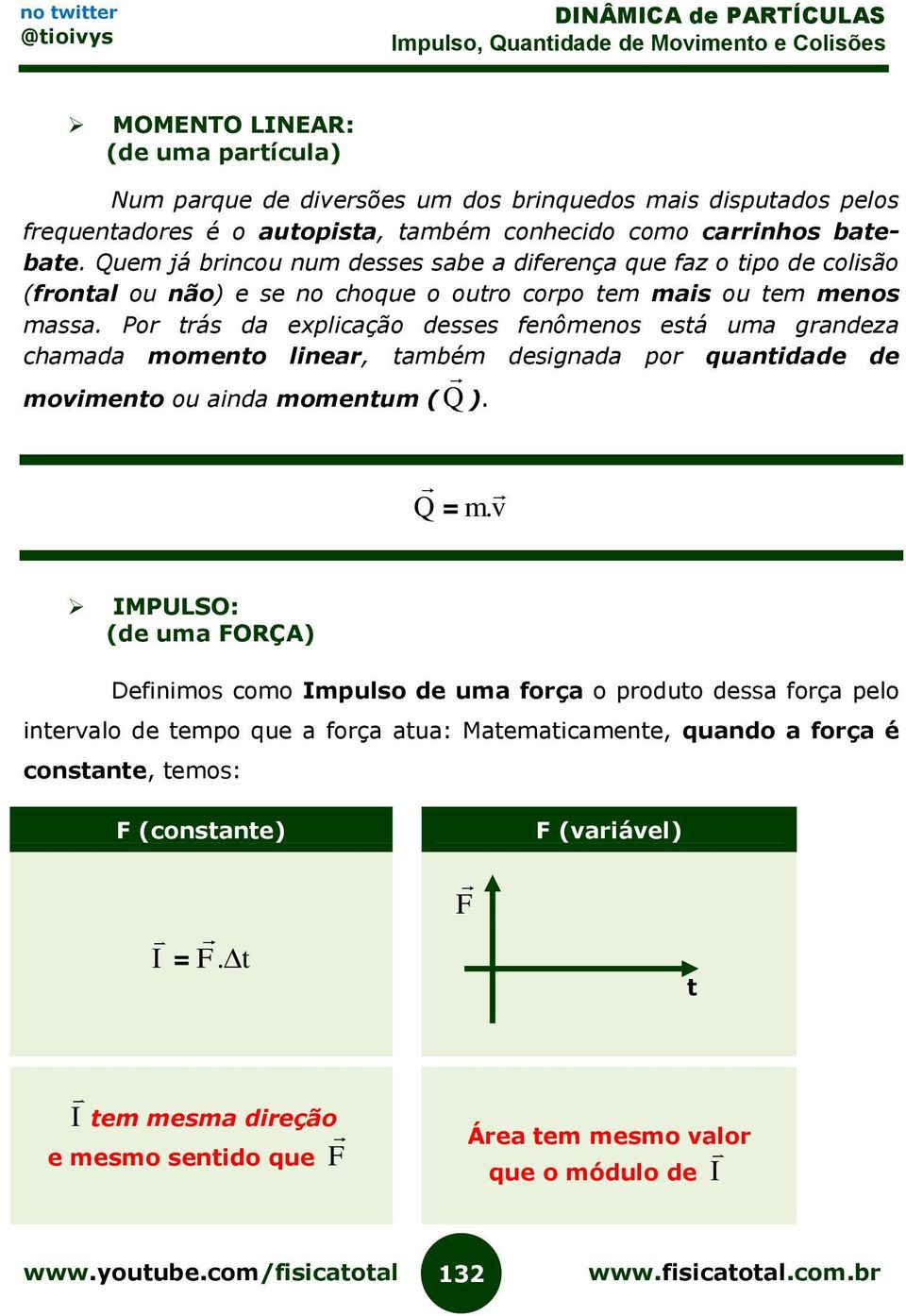 Por trás da explicação desses fenômenos está uma grandeza chamada momento linear, também designada por quantidade de movimento ou ainda momentum (Q ). Q = m.