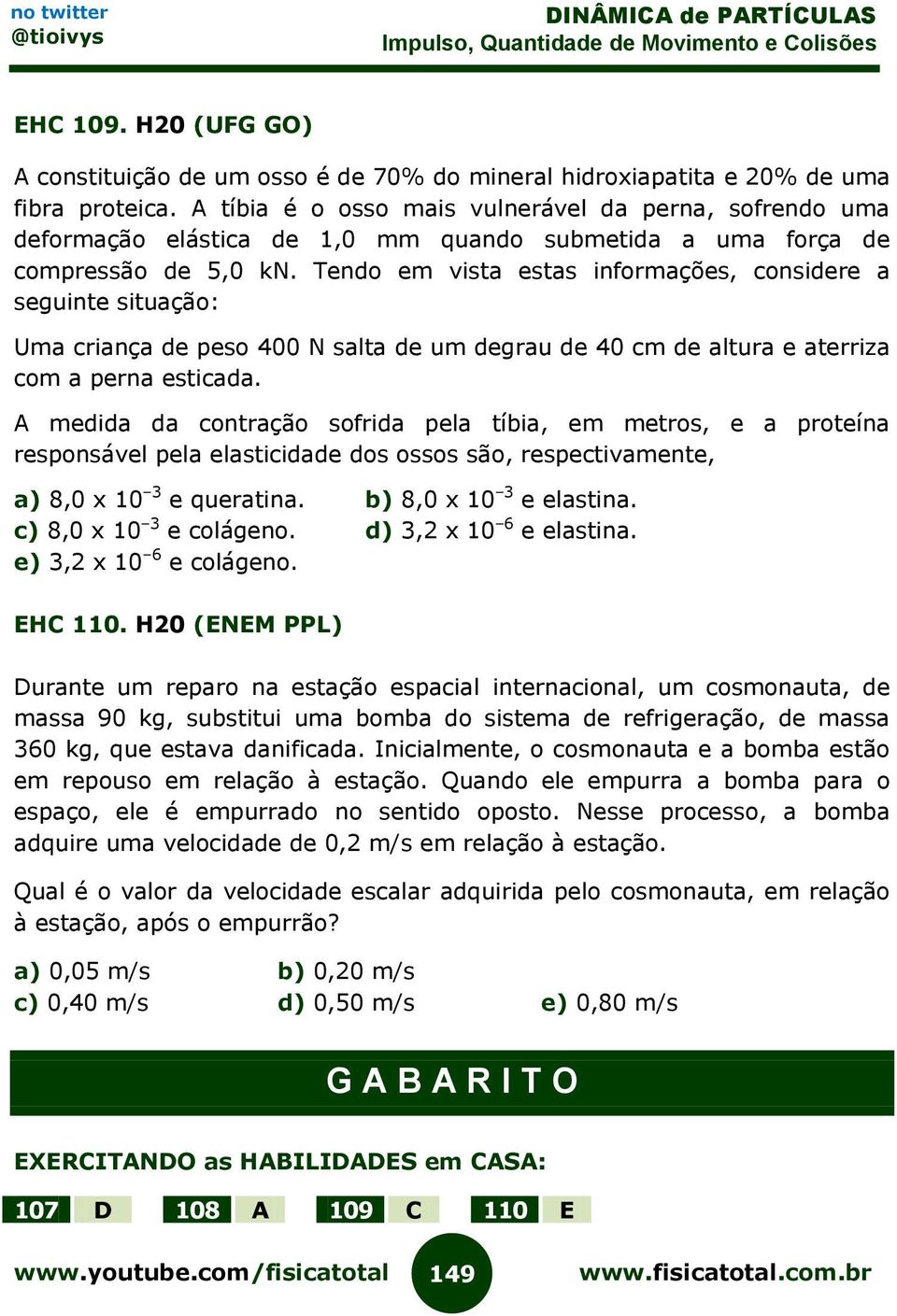 Tendo em vista estas informações, considere a seguinte situação: Uma criança de peso 400 N salta de um degrau de 40 cm de altura e aterriza com a perna esticada.