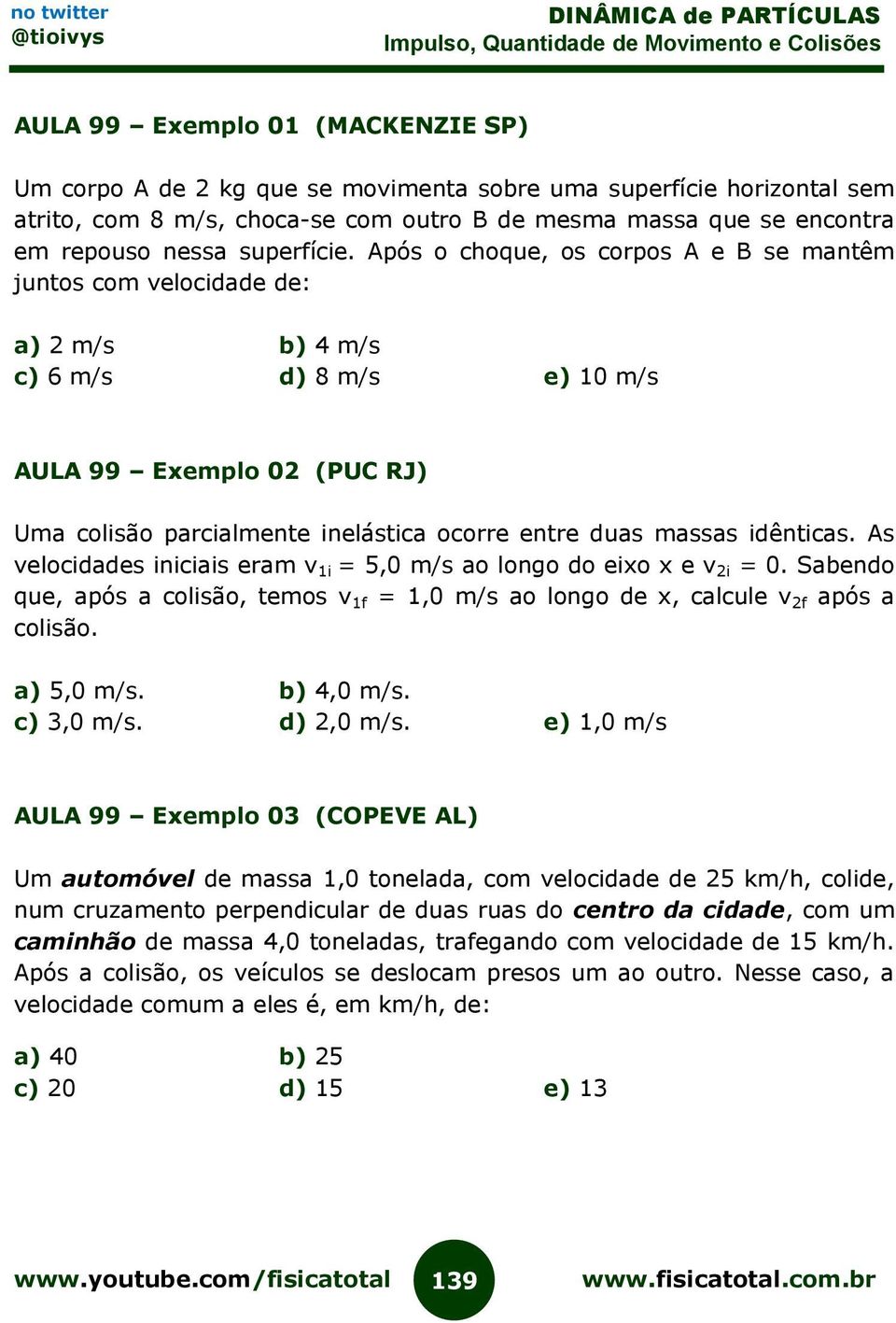 Após o choque, os corpos A e B se mantêm juntos com velocidade de: a) 2 m/s b) 4 m/s c) 6 m/s d) 8 m/s e) 10 m/s AULA 99 Exemplo 02 (PUC RJ) Uma colisão parcialmente inelástica ocorre entre duas