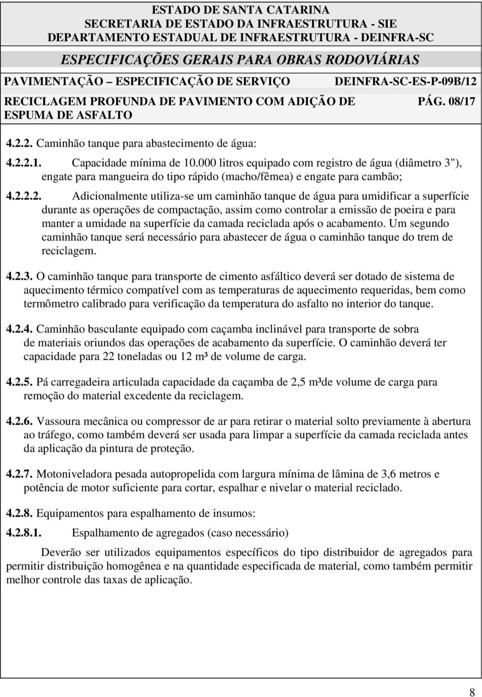 2.2. Adicionalmente utiliza-se um caminhão tanque de água para umidificar a superfície durante as operações de compactação, assim como controlar a emissão de poeira e para manter a umidade na